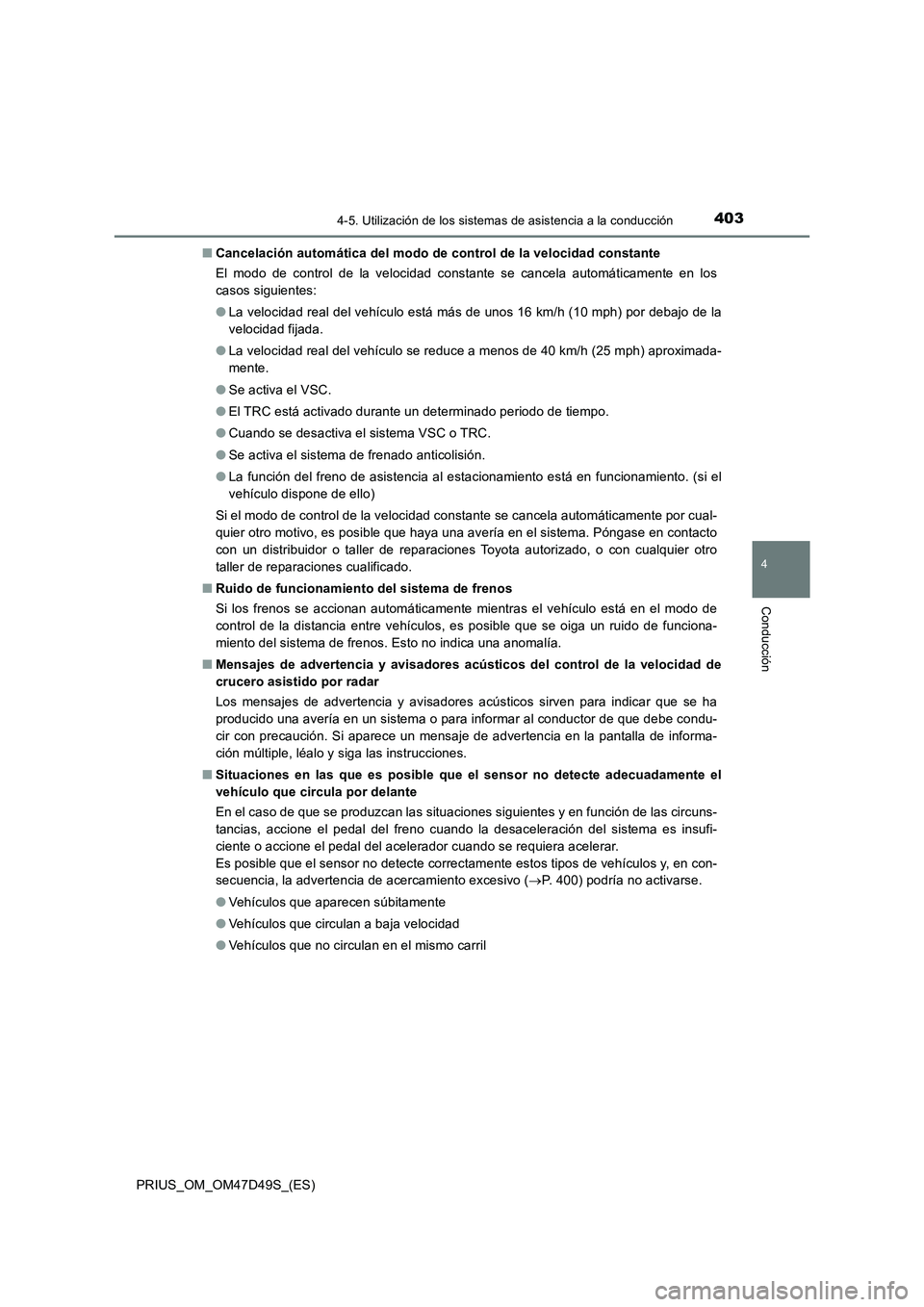 TOYOTA PRIUS 2019  Manual del propietario (in Spanish) 4034-5. Utilización de los sistemas de asistencia a la conducción
4
Conducción
PRIUS_OM_OM47D49S_(ES)■Cancelación automática del modo de control de la velocidad constante
El modo de control de 