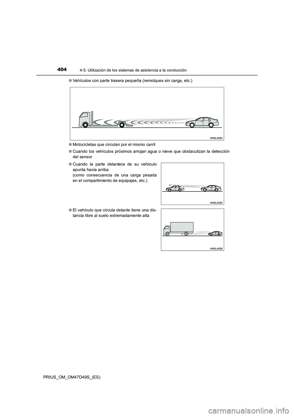 TOYOTA PRIUS 2019  Manual del propietario (in Spanish) 4044-5. Utilización de los sistemas de asistencia a la conducción
PRIUS_OM_OM47D49S_(ES)●Vehículos con parte trasera pequeña (remolques sin carga, etc.)
●Motocicletas que circulan por el mismo