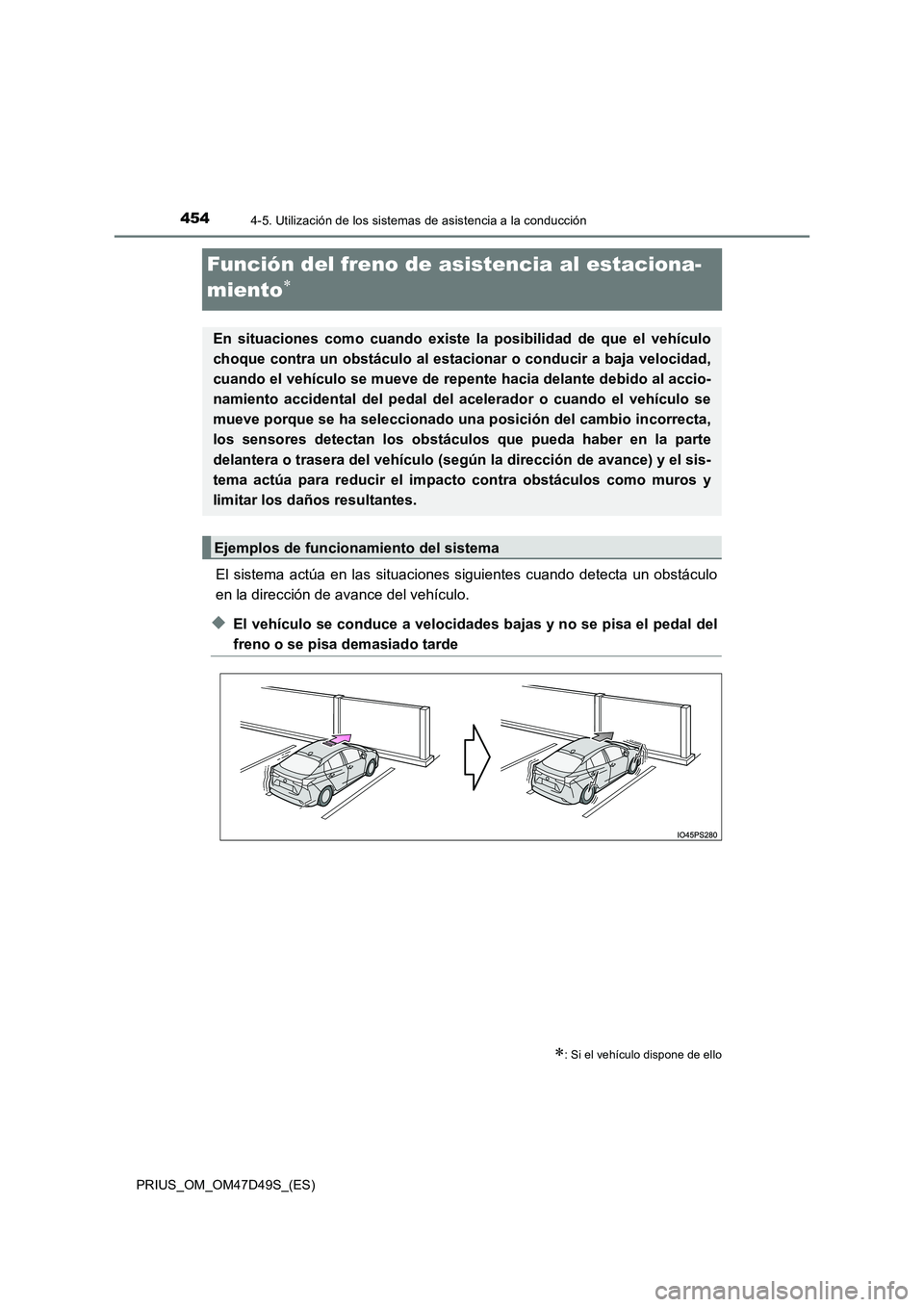 TOYOTA PRIUS 2019 Manual del propietario (in Spanish) 4544-5. Utilización de los sistemas de asistencia a la conducción
PRIUS_OM_OM47D49S_(ES)
Función del freno de asistencia al estaciona-
miento
El sistema actúa en las situaciones siguientes cua TOYOTA PRIUS 2019 Manual del propietario (in Spanish) 4544-5. Utilización de los sistemas de asistencia a la conducción
PRIUS_OM_OM47D49S_(ES)
Función del freno de asistencia al estaciona-
miento
El sistema actúa en las situaciones siguientes cua