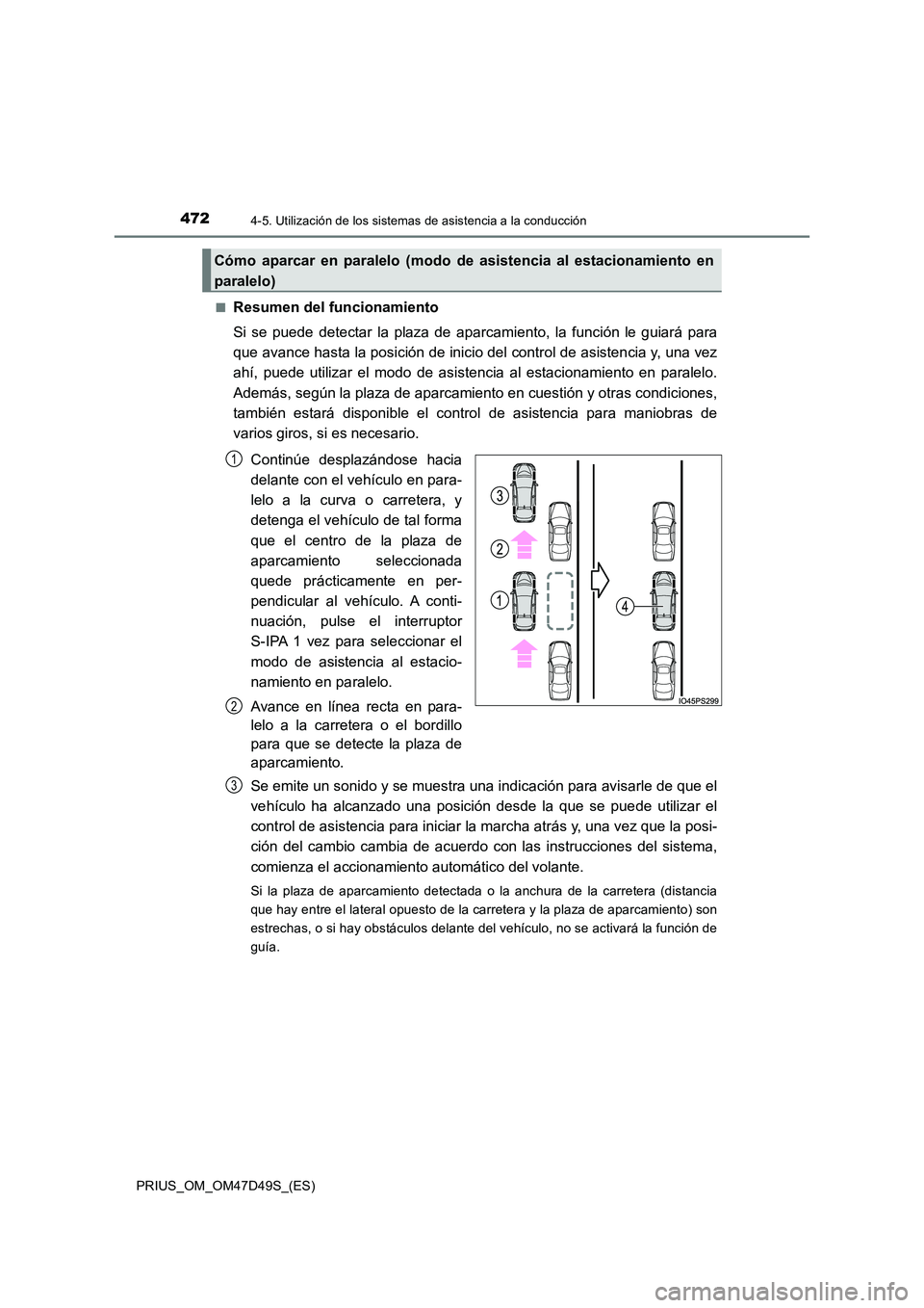 TOYOTA PRIUS 2019 Manual del propietario (in Spanish) 4724-5. Utilización de los sistemas de asistencia a la conducción
PRIUS_OM_OM47D49S_(ES)
■Resumen del funcionamiento
Si se puede detectar la plaza de aparca miento, la función le guiará para
TOYOTA PRIUS 2019 Manual del propietario (in Spanish) 4724-5. Utilización de los sistemas de asistencia a la conducción
PRIUS_OM_OM47D49S_(ES)
■Resumen del funcionamiento
Si se puede detectar la plaza de aparca miento, la función le guiará para