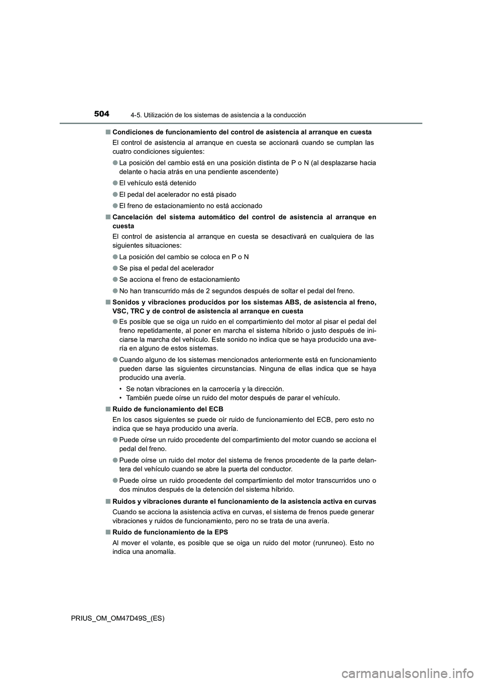TOYOTA PRIUS 2019 Manual del propietario (in Spanish) 5044-5. Utilización de los sistemas de asistencia a la conducción
PRIUS_OM_OM47D49S_(ES)■Condiciones de funcionamiento del control de asistencia al arranque en cuesta
El control de asistencia al a TOYOTA PRIUS 2019 Manual del propietario (in Spanish) 5044-5. Utilización de los sistemas de asistencia a la conducción
PRIUS_OM_OM47D49S_(ES)■Condiciones de funcionamiento del control de asistencia al arranque en cuesta
El control de asistencia al a