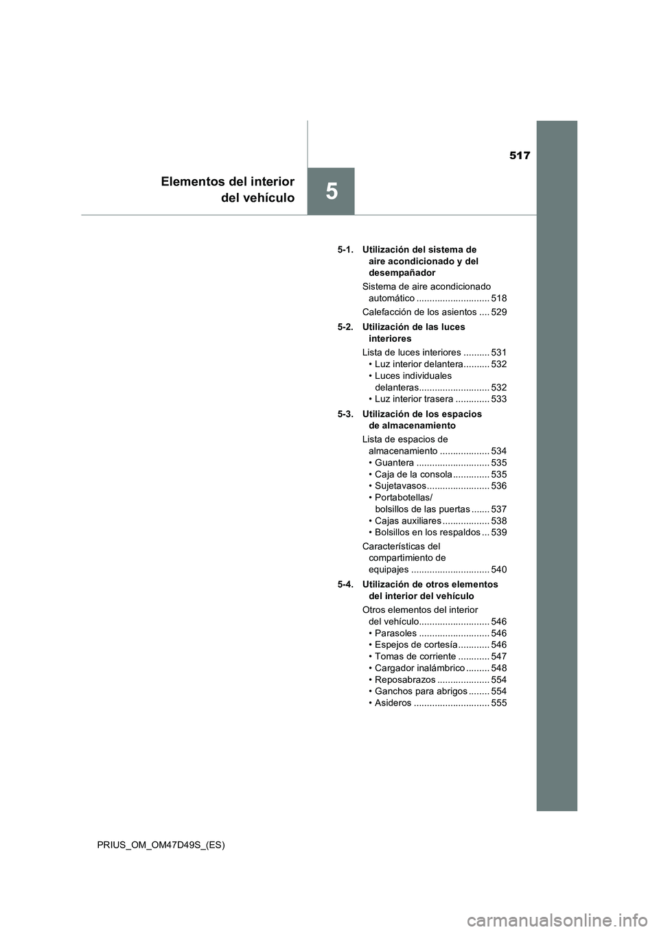 TOYOTA PRIUS 2019 Manual del propietario (in Spanish) 517
5
Elementos del interior
del vehículo
PRIUS_OM_OM47D49S_(ES)5-1. Utilización del sistema de
aire acondicionado y del
desempañador
Sistema de aire acondicionado
automático .................. TOYOTA PRIUS 2019 Manual del propietario (in Spanish) 517
5
Elementos del interior
del vehículo
PRIUS_OM_OM47D49S_(ES)5-1. Utilización del sistema de
aire acondicionado y del
desempañador
Sistema de aire acondicionado
automático ..................