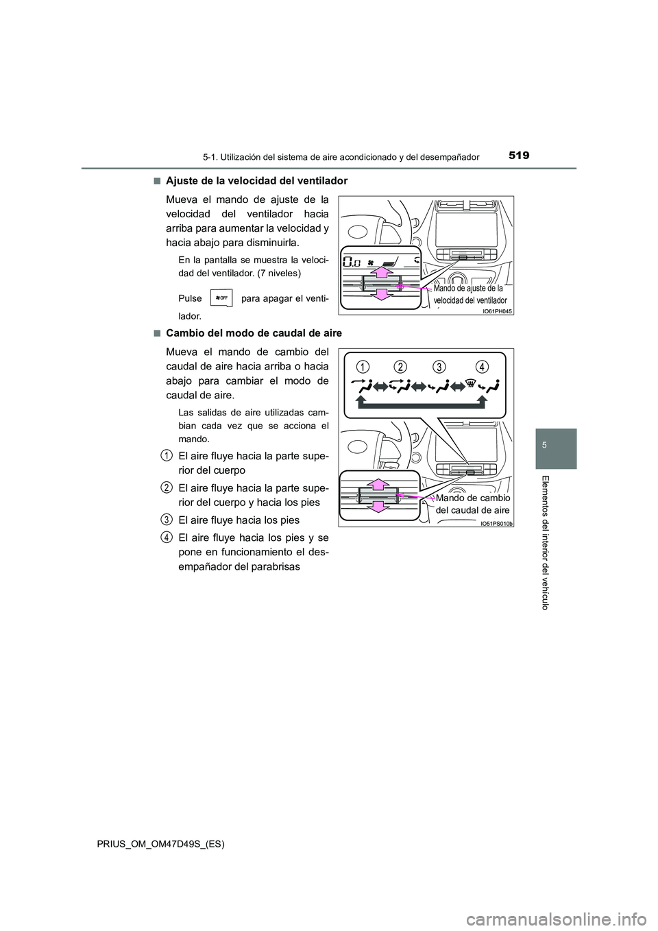 TOYOTA PRIUS 2019 Manual del propietario (in Spanish) 5195-1. Utilización del sistema de aire acondicionado y del desempañador
PRIUS_OM_OM47D49S_(ES)
5
Elementos del interior del vehículo
■Ajuste de la velocidad del ventilador
Mueva el mando de aju TOYOTA PRIUS 2019 Manual del propietario (in Spanish) 5195-1. Utilización del sistema de aire acondicionado y del desempañador
PRIUS_OM_OM47D49S_(ES)
5
Elementos del interior del vehículo
■Ajuste de la velocidad del ventilador
Mueva el mando de aju