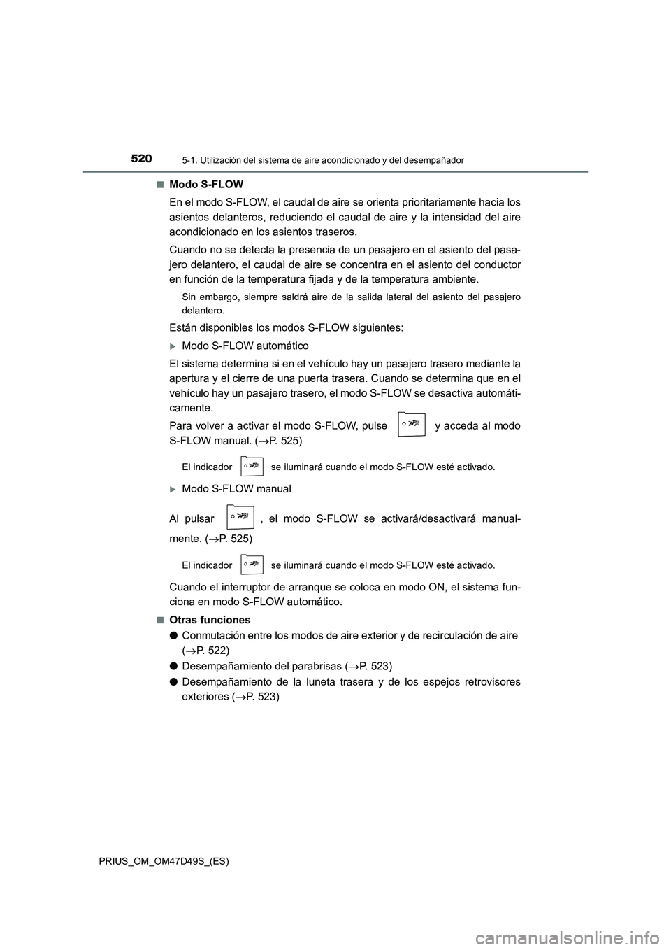 TOYOTA PRIUS 2019 Manual del propietario (in Spanish) 5205-1. Utilización del sistema de aire acondicionado y del desempañador
PRIUS_OM_OM47D49S_(ES)■
Modo S-FLOW
En el modo S-FLOW, el caudal de aire se orienta prioritariamente hacia los
asientos del TOYOTA PRIUS 2019 Manual del propietario (in Spanish) 5205-1. Utilización del sistema de aire acondicionado y del desempañador
PRIUS_OM_OM47D49S_(ES)■
Modo S-FLOW
En el modo S-FLOW, el caudal de aire se orienta prioritariamente hacia los
asientos del