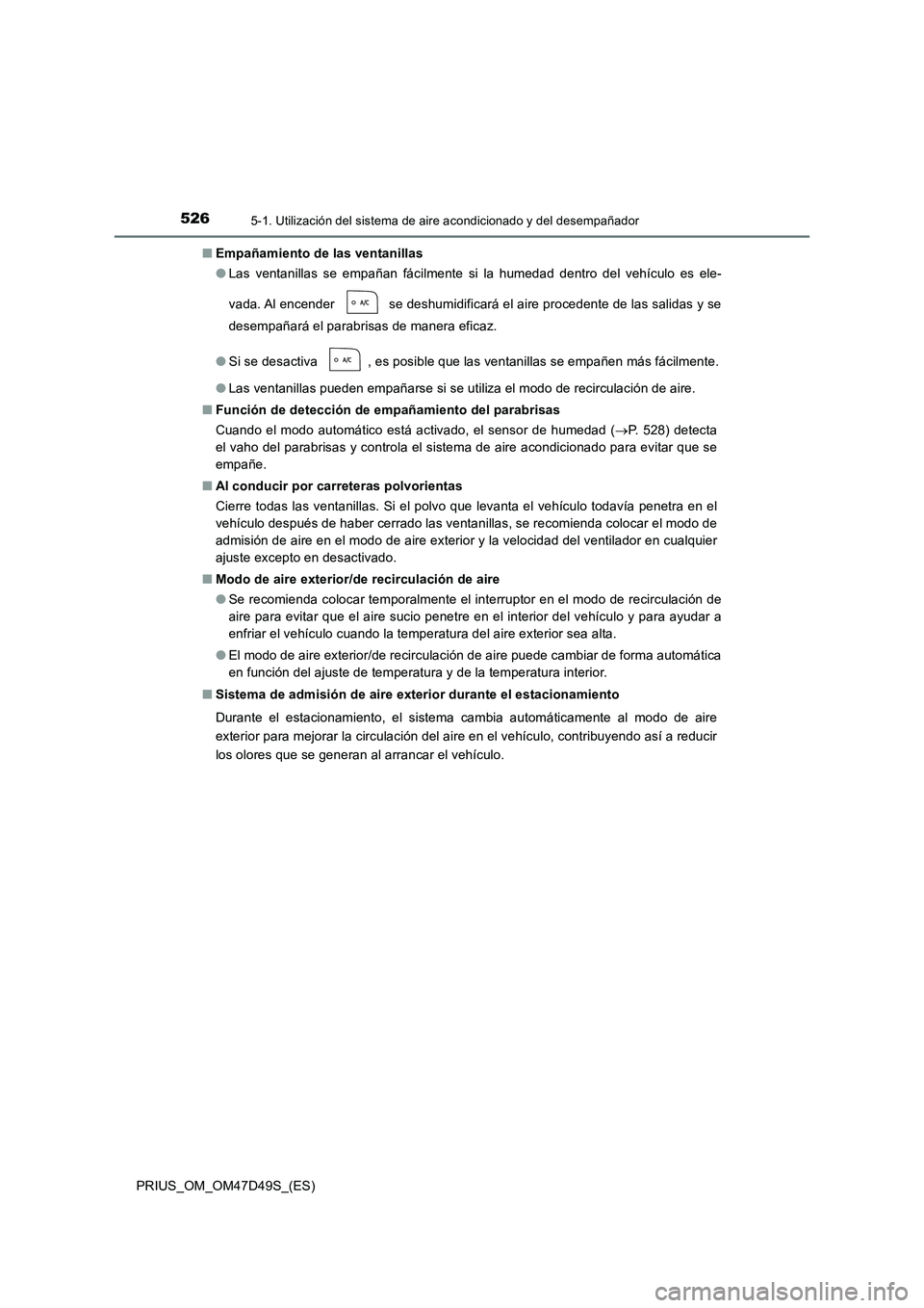 TOYOTA PRIUS 2019  Manual del propietario (in Spanish) 5265-1. Utilización del sistema de aire acondicionado y del desempañador
PRIUS_OM_OM47D49S_(ES)■Empañamiento de las ventanillas
●Las ventanillas se empañan fácilmente si la humedad dentro del