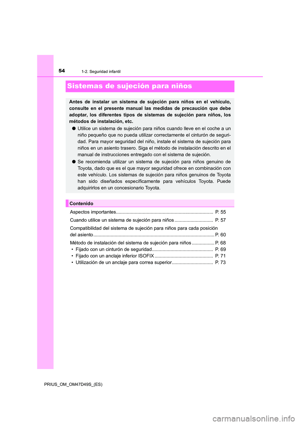 TOYOTA PRIUS 2019 Manual del propietario (in Spanish) 541-2. Seguridad infantil
PRIUS_OM_OM47D49S_(ES)
Sistemas de sujeción para niños
Aspectos importantes......................................................................... P. 55
Cuando utilice TOYOTA PRIUS 2019 Manual del propietario (in Spanish) 541-2. Seguridad infantil
PRIUS_OM_OM47D49S_(ES)
Sistemas de sujeción para niños
Aspectos importantes......................................................................... P. 55
Cuando utilice