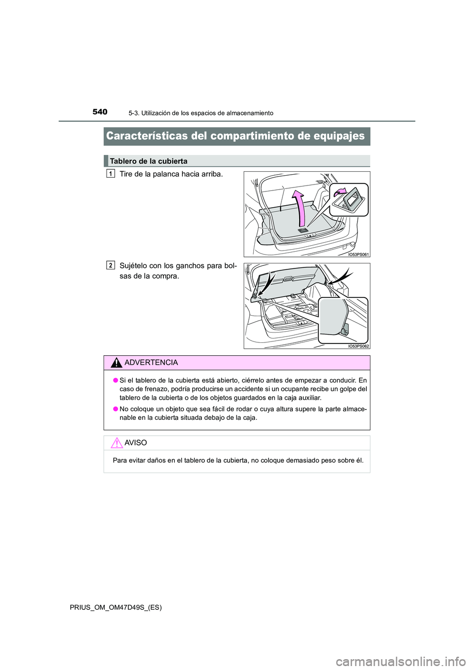 TOYOTA PRIUS 2019  Manual del propietario (in Spanish) 5405-3. Utilización de los espacios de almacenamiento
PRIUS_OM_OM47D49S_(ES)
Características del compartimiento de equipajes
Tire de la palanca hacia arriba. 
Sujételo con los ganchos para bol- 
sa