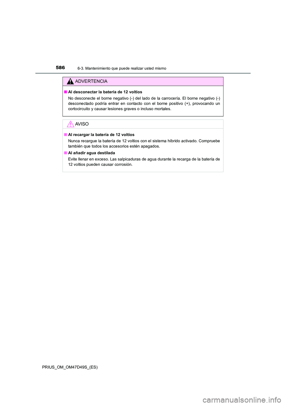 TOYOTA PRIUS 2019 Manual del propietario (in Spanish) 5866-3. Mantenimiento que puede realizar usted mismo
PRIUS_OM_OM47D49S_(ES)
ADVERTENCIA
■Al desconectar la batería de 12 voltios
No desconecte el borne negativo (-) del lado de la carrocería. El TOYOTA PRIUS 2019 Manual del propietario (in Spanish) 5866-3. Mantenimiento que puede realizar usted mismo
PRIUS_OM_OM47D49S_(ES)
ADVERTENCIA
■Al desconectar la batería de 12 voltios
No desconecte el borne negativo (-) del lado de la carrocería. El