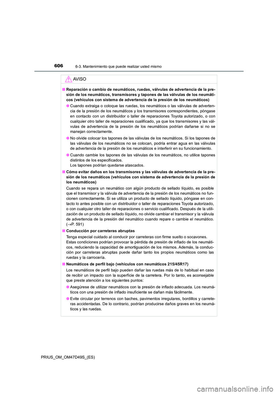 TOYOTA PRIUS 2019 Manual del propietario (in Spanish) 6066-3. Mantenimiento que puede realizar usted mismo
PRIUS_OM_OM47D49S_(ES)
AV I S O
■Reparación o cambio de neumáticos, ruedas, válvulas de advertencia de la pre-
sión de los neumáticos, tran TOYOTA PRIUS 2019 Manual del propietario (in Spanish) 6066-3. Mantenimiento que puede realizar usted mismo
PRIUS_OM_OM47D49S_(ES)
AV I S O
■Reparación o cambio de neumáticos, ruedas, válvulas de advertencia de la pre-
sión de los neumáticos, tran
