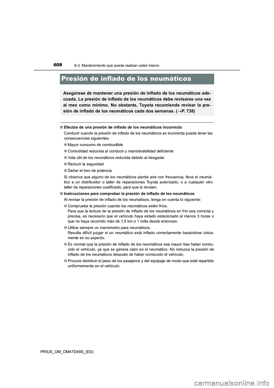 TOYOTA PRIUS 2019 Manual del propietario (in Spanish) 6086-3. Mantenimiento que puede realizar usted mismo
PRIUS_OM_OM47D49S_(ES)
Presión de inflado de los neumáticos
■Efectos de una presión de inflado de los neumáticos incorrecta
Conducir cuando l TOYOTA PRIUS 2019 Manual del propietario (in Spanish) 6086-3. Mantenimiento que puede realizar usted mismo
PRIUS_OM_OM47D49S_(ES)
Presión de inflado de los neumáticos
■Efectos de una presión de inflado de los neumáticos incorrecta
Conducir cuando l