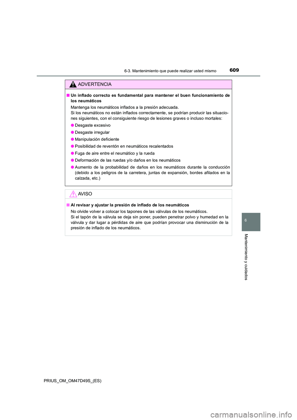 TOYOTA PRIUS 2019 Manual del propietario (in Spanish) 6096-3. Mantenimiento que puede realizar usted mismo
PRIUS_OM_OM47D49S_(ES)
6
Mantenimiento y cuidados
ADVERTENCIA
■Un inflado correcto es fundamental para mantener el buen funcionamiento de
los ne TOYOTA PRIUS 2019 Manual del propietario (in Spanish) 6096-3. Mantenimiento que puede realizar usted mismo
PRIUS_OM_OM47D49S_(ES)
6
Mantenimiento y cuidados
ADVERTENCIA
■Un inflado correcto es fundamental para mantener el buen funcionamiento de
los ne