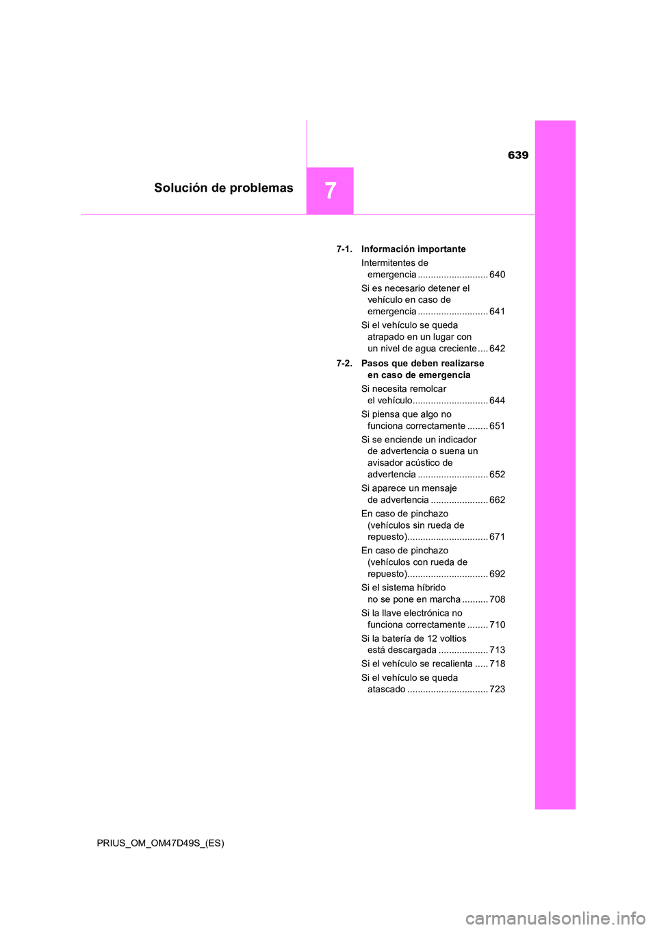 TOYOTA PRIUS 2019 Manual del propietario (in Spanish) 639
7Solución de problemas
PRIUS_OM_OM47D49S_(ES)
7-1. Información importante
Intermitentes de
emergencia ........................... 640
Si es necesario detener el
vehículo en caso de
eme TOYOTA PRIUS 2019 Manual del propietario (in Spanish) 639
7Solución de problemas
PRIUS_OM_OM47D49S_(ES)
7-1. Información importante
Intermitentes de
emergencia ........................... 640
Si es necesario detener el
vehículo en caso de
eme