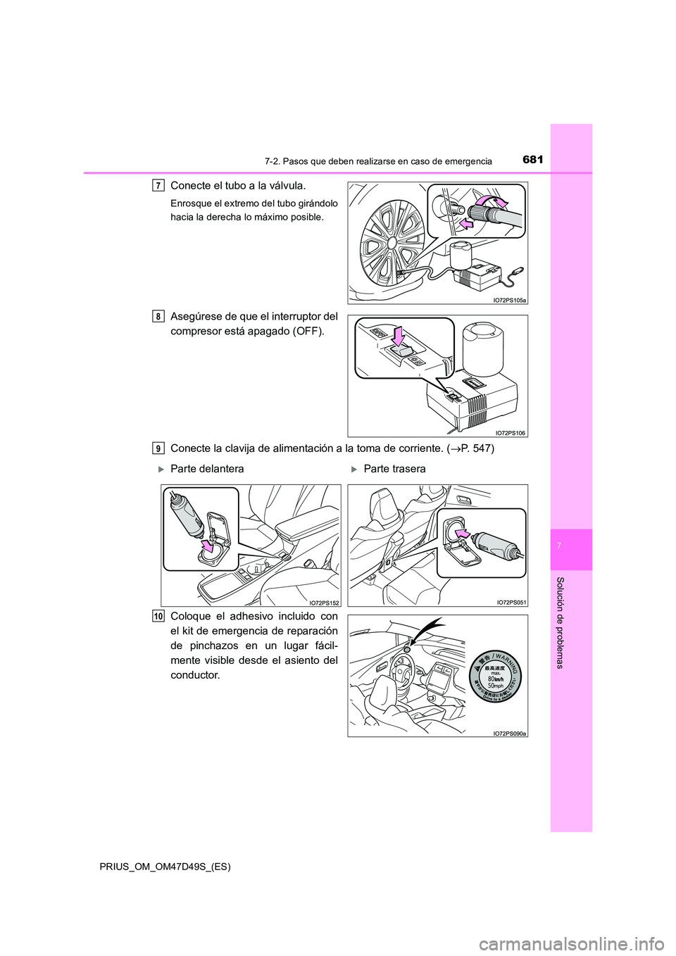TOYOTA PRIUS 2019  Manual del propietario (in Spanish) 6817-2. Pasos que deben realizarse en caso de emergencia
PRIUS_OM_OM47D49S_(ES)
7
Solución de problemas
Conecte el tubo a la válvula.
Enrosque el extremo del tubo girándolo 
hacia la derecha lo má