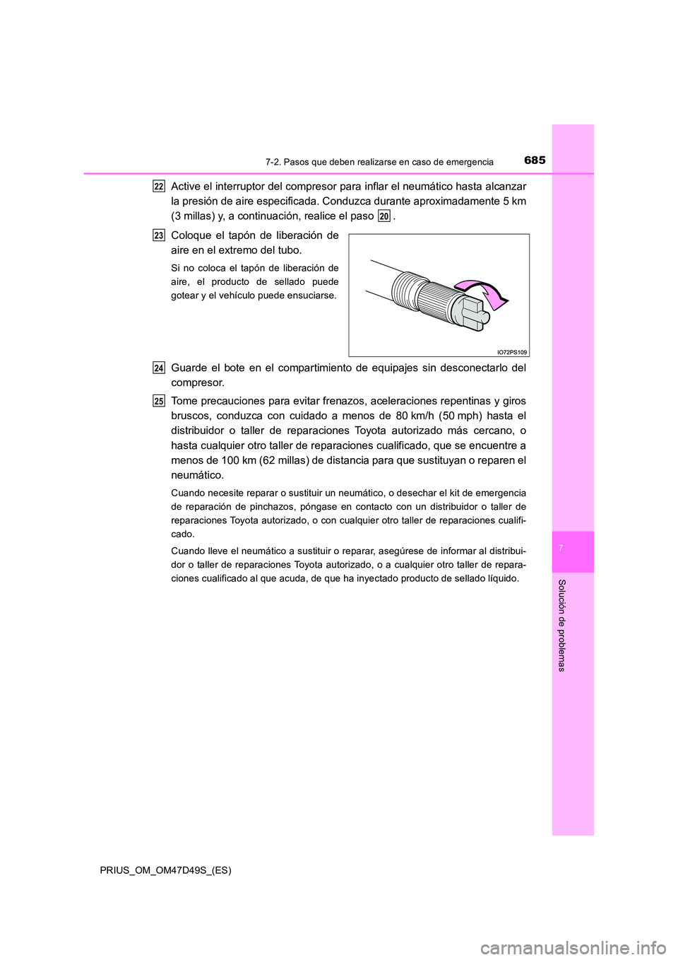 TOYOTA PRIUS 2019  Manual del propietario (in Spanish) 6857-2. Pasos que deben realizarse en caso de emergencia
PRIUS_OM_OM47D49S_(ES)
7
Solución de problemas
Active el interruptor del compresor para inflar el neumático hasta alcanzar 
la presión de ai