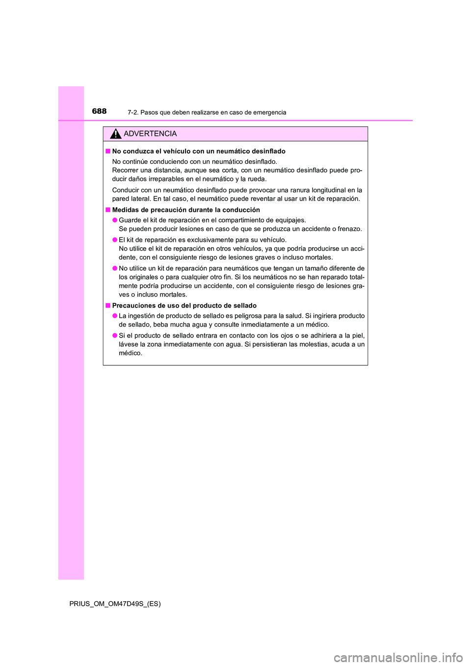 TOYOTA PRIUS 2019  Manual del propietario (in Spanish) 6887-2. Pasos que deben realizarse en caso de emergencia
PRIUS_OM_OM47D49S_(ES)
ADVERTENCIA
■No conduzca el vehículo con un neumático desinflado 
No continúe conduciendo con un neumático desinfl