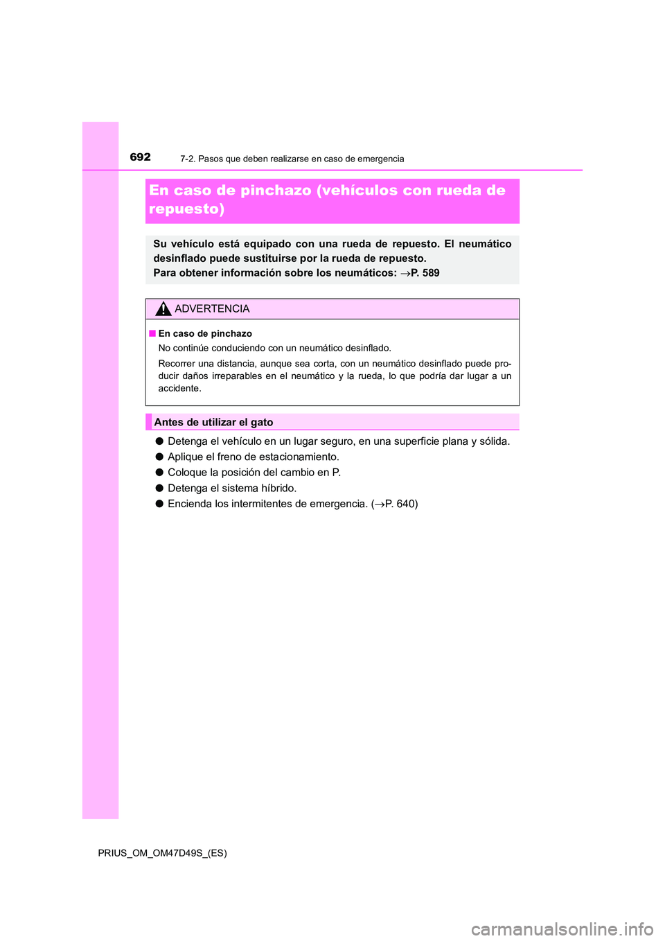 TOYOTA PRIUS 2019 Manual del propietario (in Spanish) 6927-2. Pasos que deben realizarse en caso de emergencia
PRIUS_OM_OM47D49S_(ES)
En caso de pinchazo (vehículos con rueda de
repuesto)
● Detenga el vehículo en un lugar seguro, en una superficie TOYOTA PRIUS 2019 Manual del propietario (in Spanish) 6927-2. Pasos que deben realizarse en caso de emergencia
PRIUS_OM_OM47D49S_(ES)
En caso de pinchazo (vehículos con rueda de
repuesto)
● Detenga el vehículo en un lugar seguro, en una superficie