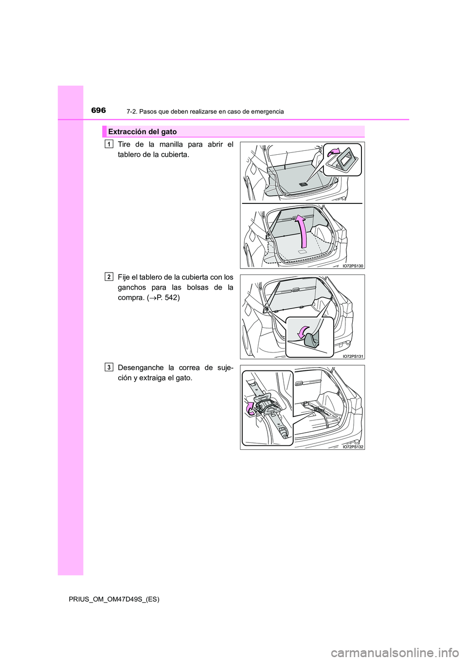 TOYOTA PRIUS 2019 Manual del propietario (in Spanish) 6967-2. Pasos que deben realizarse en caso de emergencia
PRIUS_OM_OM47D49S_(ES)
Tire de la manilla para abrir el
tablero de la cubierta.
Fije el tablero de la cubierta con los
ganchos para las bols TOYOTA PRIUS 2019 Manual del propietario (in Spanish) 6967-2. Pasos que deben realizarse en caso de emergencia
PRIUS_OM_OM47D49S_(ES)
Tire de la manilla para abrir el
tablero de la cubierta.
Fije el tablero de la cubierta con los
ganchos para las bols
