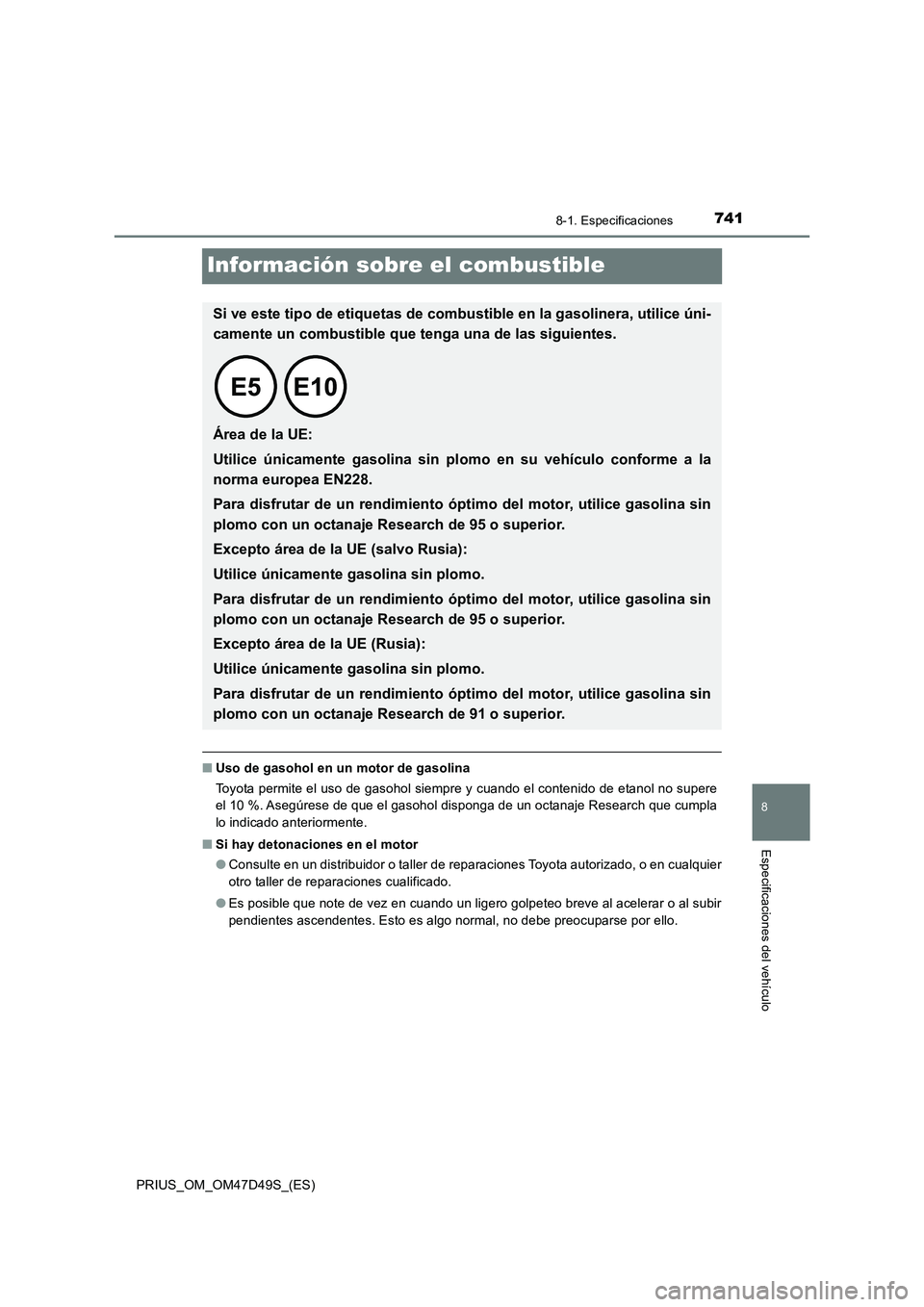 TOYOTA PRIUS 2019  Manual del propietario (in Spanish) 7418-1. Especificaciones
PRIUS_OM_OM47D49S_(ES)
8
Especificaciones del vehículo
Información sobre el combustible
■Uso de gasohol en un motor de gasolina
Toyota permite el uso de gasohol siempre y 