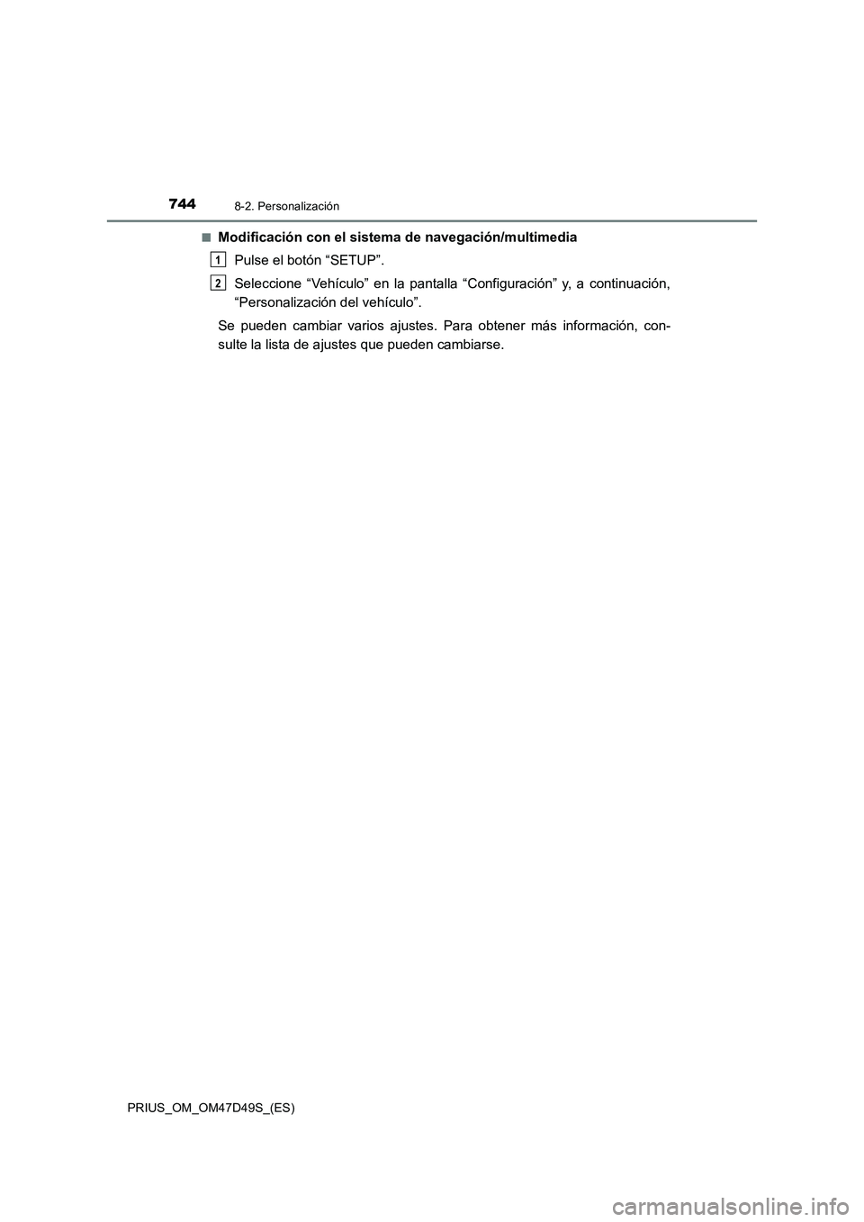 TOYOTA PRIUS 2019  Manual del propietario (in Spanish) 7448-2. Personalización
PRIUS_OM_OM47D49S_(ES)■
Modificación con el sistema de navegación/multimedia
Pulse el botón “SETUP”.
Seleccione “Vehículo” en la pantalla “Configuración” y,