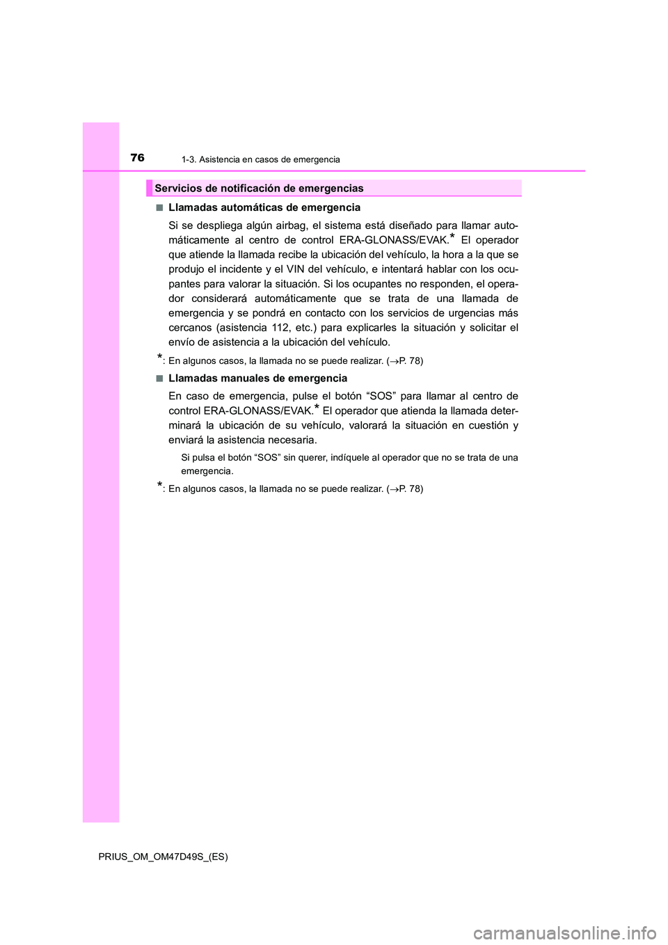 TOYOTA PRIUS 2019 Manual del propietario (in Spanish) 761-3. Asistencia en casos de emergencia
PRIUS_OM_OM47D49S_(ES)
■Llamadas automáticas de emergencia
Si se despliega algún airbag, el sistema está diseñado para llamar auto-
máticamente al ce TOYOTA PRIUS 2019 Manual del propietario (in Spanish) 761-3. Asistencia en casos de emergencia
PRIUS_OM_OM47D49S_(ES)
■Llamadas automáticas de emergencia
Si se despliega algún airbag, el sistema está diseñado para llamar auto-
máticamente al ce