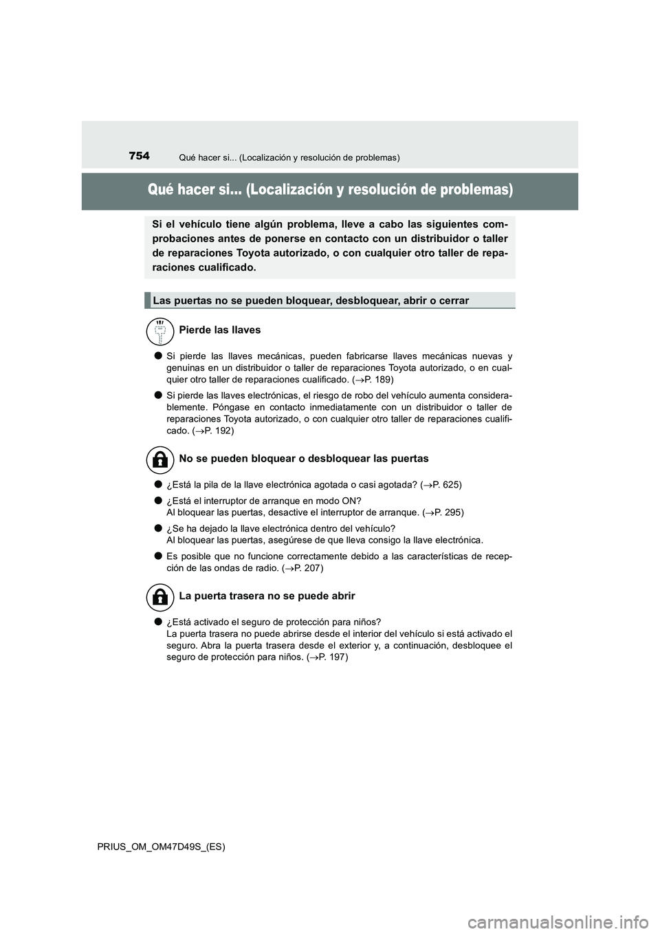 TOYOTA PRIUS 2019 Manual del propietario (in Spanish) 754Qué hacer si... (Localización y resolución de problemas)
PRIUS_OM_OM47D49S_(ES)
Qué hacer si... (Localización y resolución de problemas)
●Si pierde las llaves mecánicas, pueden fabricarse TOYOTA PRIUS 2019 Manual del propietario (in Spanish) 754Qué hacer si... (Localización y resolución de problemas)
PRIUS_OM_OM47D49S_(ES)
Qué hacer si... (Localización y resolución de problemas)
●Si pierde las llaves mecánicas, pueden fabricarse