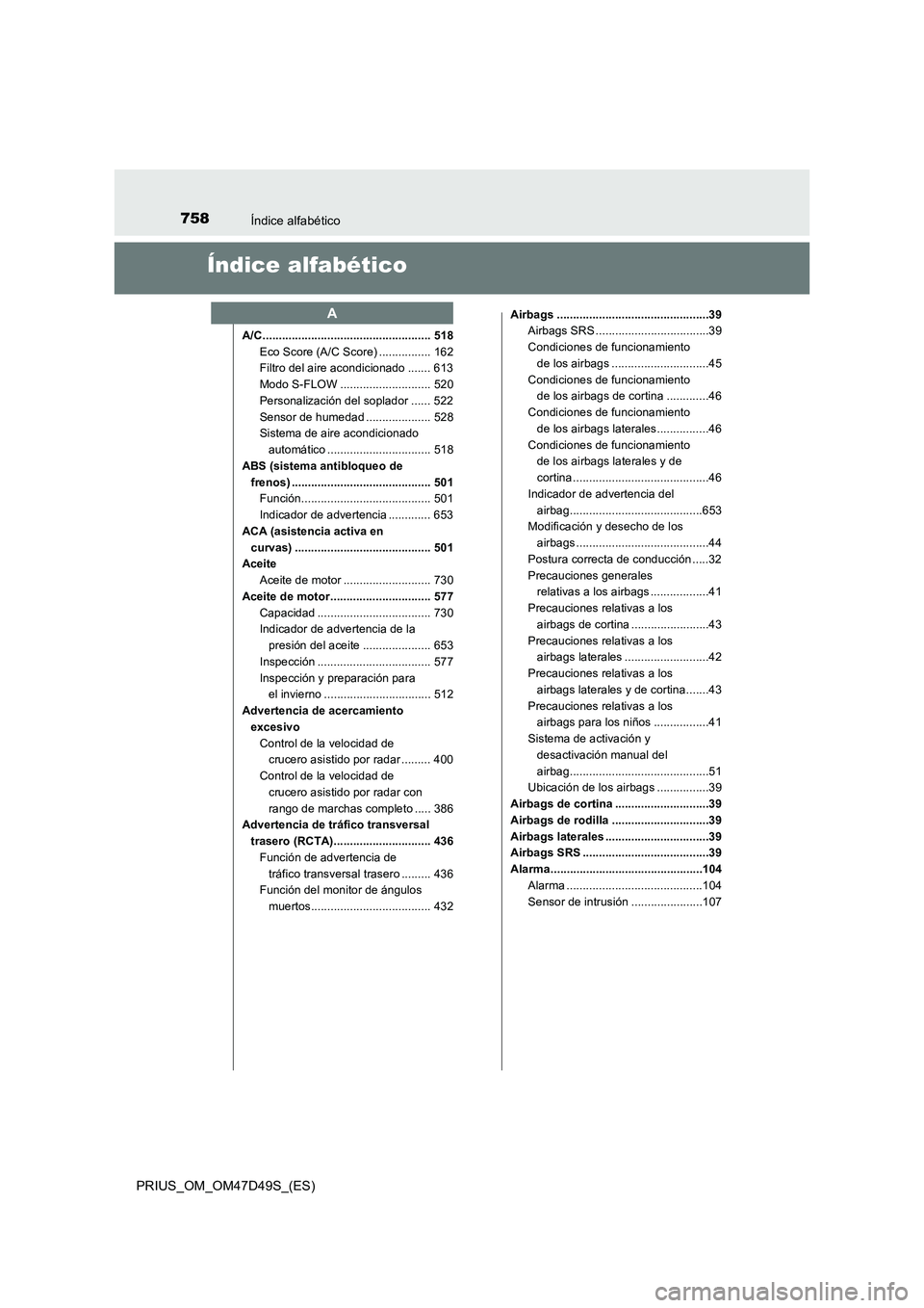 TOYOTA PRIUS 2019 Manual del propietario (in Spanish) 758Índice alfabético
PRIUS_OM_OM47D49S_(ES)
Índice alfabético
A/C .................................................... 518
Eco Score (A/C Score) ................ 162
Filtro del aire acondicionado TOYOTA PRIUS 2019 Manual del propietario (in Spanish) 758Índice alfabético
PRIUS_OM_OM47D49S_(ES)
Índice alfabético
A/C .................................................... 518
Eco Score (A/C Score) ................ 162
Filtro del aire acondicionado