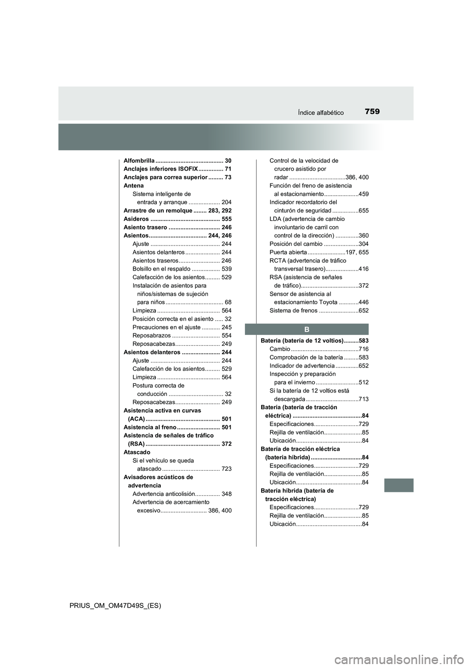 TOYOTA PRIUS 2019 Manual del propietario (in Spanish) 759Índice alfabético
PRIUS_OM_OM47D49S_(ES)
Alfombrilla ......................................... 30
Anclajes inferiores ISOFIX ............... 71
Anclajes para correa superior ......... 73
Antena
S TOYOTA PRIUS 2019 Manual del propietario (in Spanish) 759Índice alfabético
PRIUS_OM_OM47D49S_(ES)
Alfombrilla ......................................... 30
Anclajes inferiores ISOFIX ............... 71
Anclajes para correa superior ......... 73
Antena
S