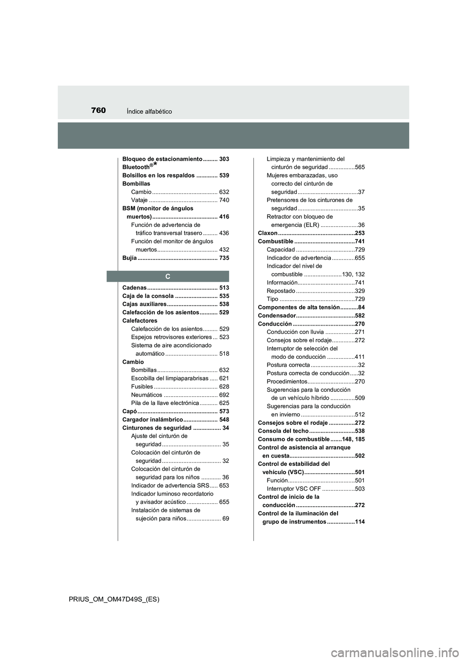 TOYOTA PRIUS 2019 Manual del propietario (in Spanish) 760Índice alfabético
PRIUS_OM_OM47D49S_(ES)
Bloqueo de estacionamiento ......... 303
Bluetooth®*
Bolsillos en los respaldos ............. 539
Bombillas
Cambio ...................................... TOYOTA PRIUS 2019 Manual del propietario (in Spanish) 760Índice alfabético
PRIUS_OM_OM47D49S_(ES)
Bloqueo de estacionamiento ......... 303
Bluetooth®*
Bolsillos en los respaldos ............. 539
Bombillas
Cambio ......................................