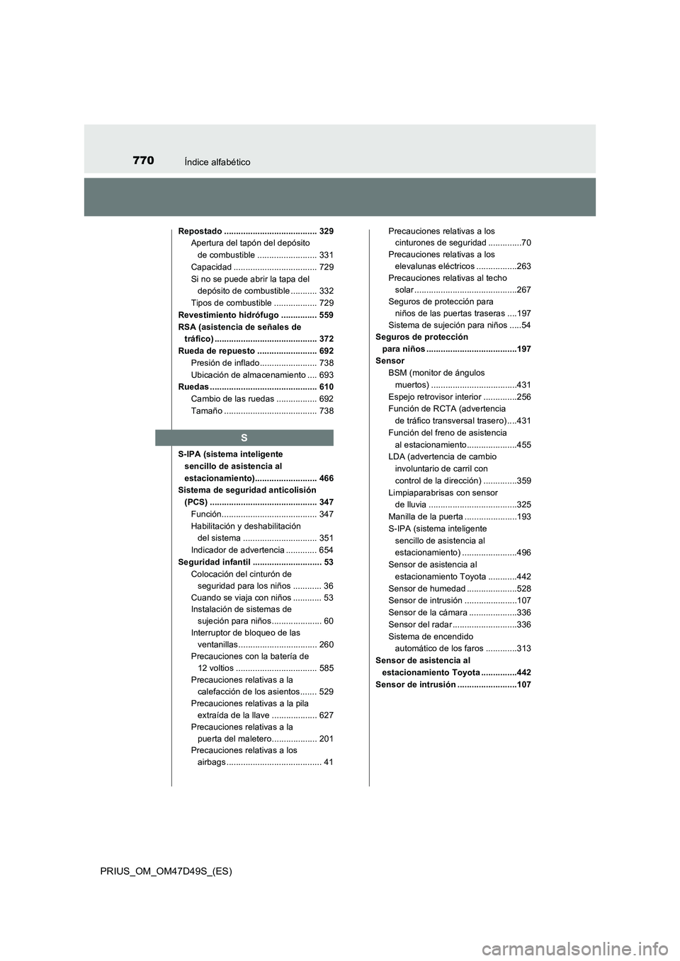 TOYOTA PRIUS 2019  Manual del propietario (in Spanish) 770Índice alfabético
PRIUS_OM_OM47D49S_(ES)
Repostado ....................................... 329
Apertura del tapón del depósito 
de combustible ......................... 331
Capacidad ..........