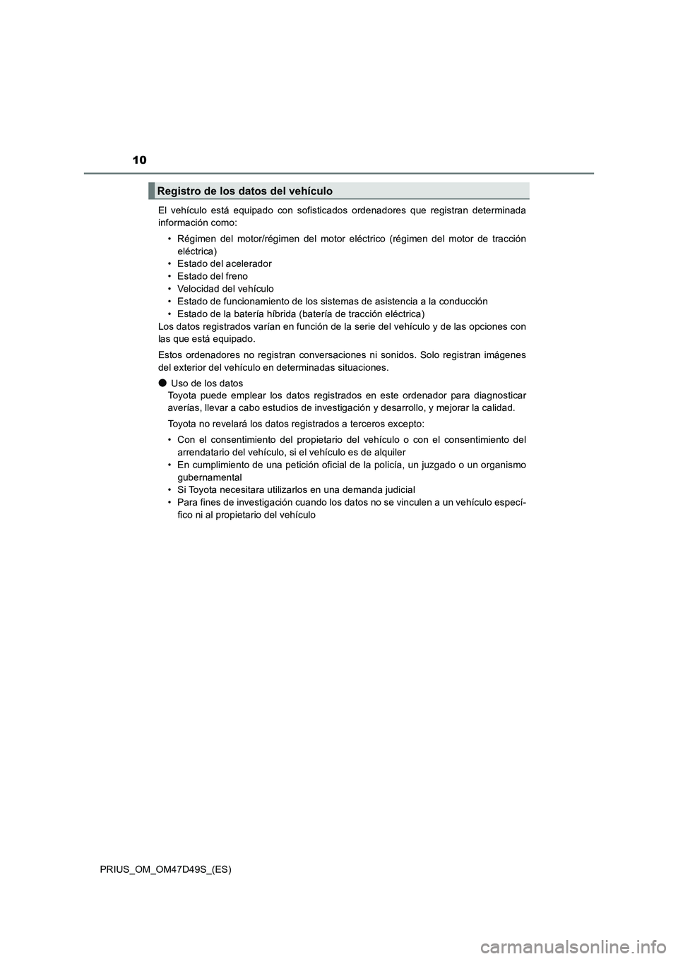 TOYOTA PRIUS 2019  Manual del propietario (in Spanish) 10
PRIUS_OM_OM47D49S_(ES)El vehículo está equipado con sofisticados ordenadores que registran determinada
información como:
• Régimen del motor/régimen del motor eléctrico (régimen del motor 