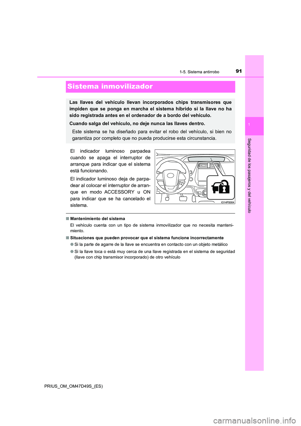 TOYOTA PRIUS 2019 Manual del propietario (in Spanish) 91
1
1-5. Sistema antirrobo
PRIUS_OM_OM47D49S_(ES)
Seguridad de los pasajeros y del vehículo
Sistema inmovilizador
El indicador luminoso parpadea
cuando se apaga el interruptor de
arranque para ind TOYOTA PRIUS 2019 Manual del propietario (in Spanish) 91
1
1-5. Sistema antirrobo
PRIUS_OM_OM47D49S_(ES)
Seguridad de los pasajeros y del vehículo
Sistema inmovilizador
El indicador luminoso parpadea
cuando se apaga el interruptor de
arranque para ind