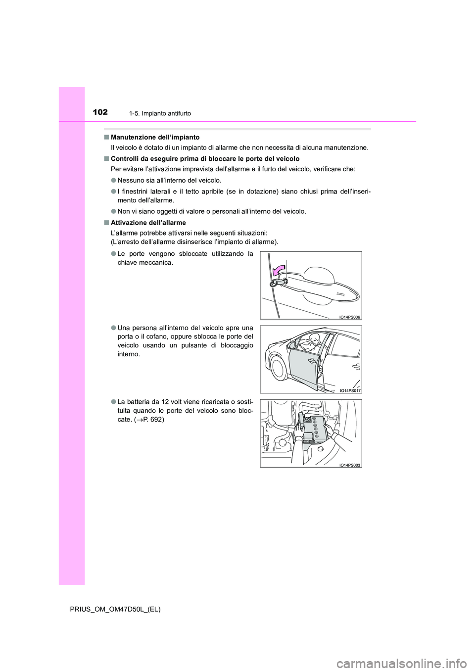 TOYOTA PRIUS 2019  Manuale duso (in Italian) 1021-5. Impianto antifurto
PRIUS_OM_OM47D50L_(EL)
■Manutenzione dell’impianto 
Il veicolo è dotato di un impianto di allarme che non necessita di alcuna manutenzione. 
■ Controlli da eseguire p