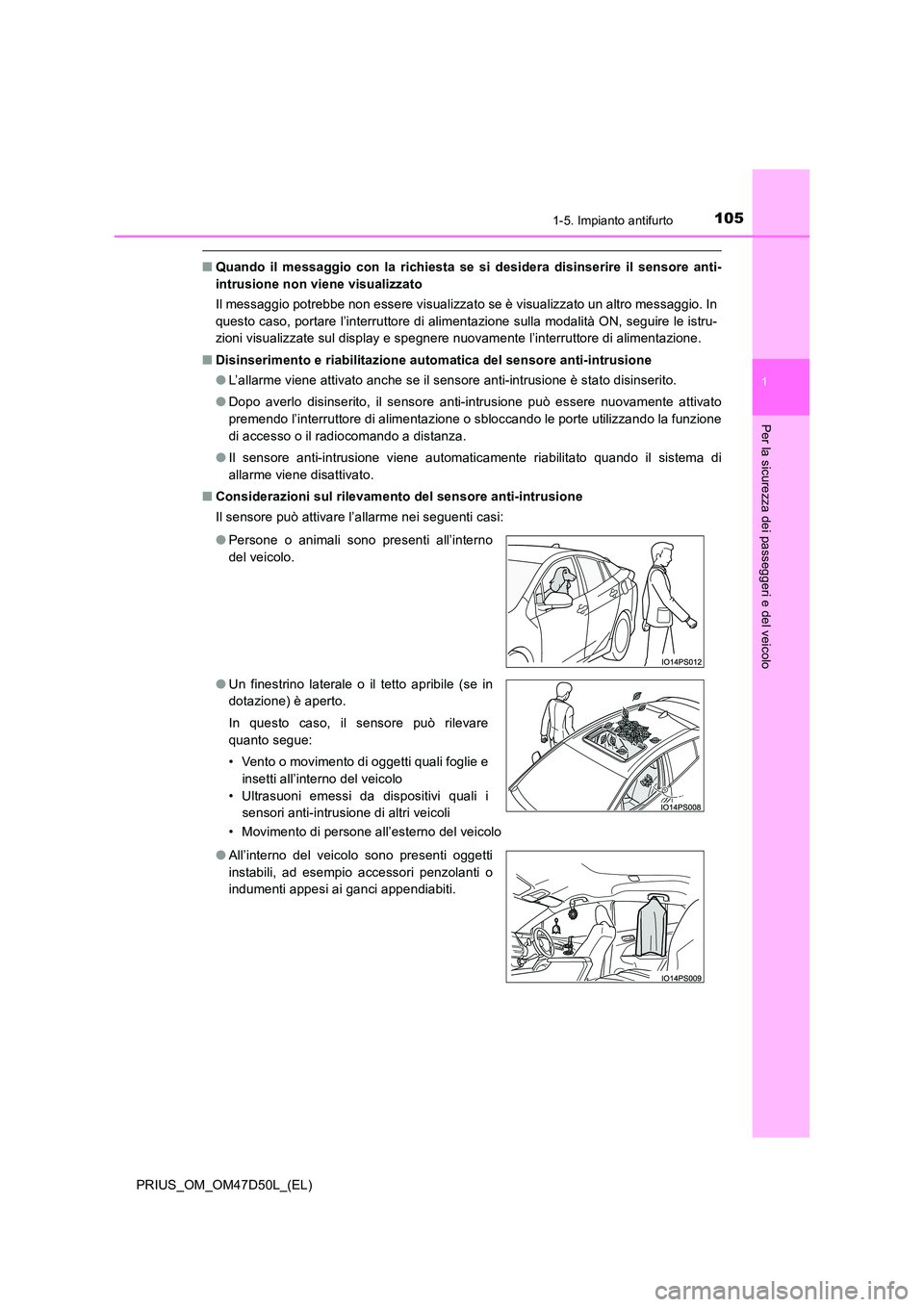 TOYOTA PRIUS 2019  Manuale duso (in Italian) 1051-5. Impianto antifurto
1
PRIUS_OM_OM47D50L_(EL)
Per la sicurezza dei passeggeri e del veicolo
■Quando il messaggio con la richiesta se si desidera disinserire il sensore anti- 
intrusione non vi