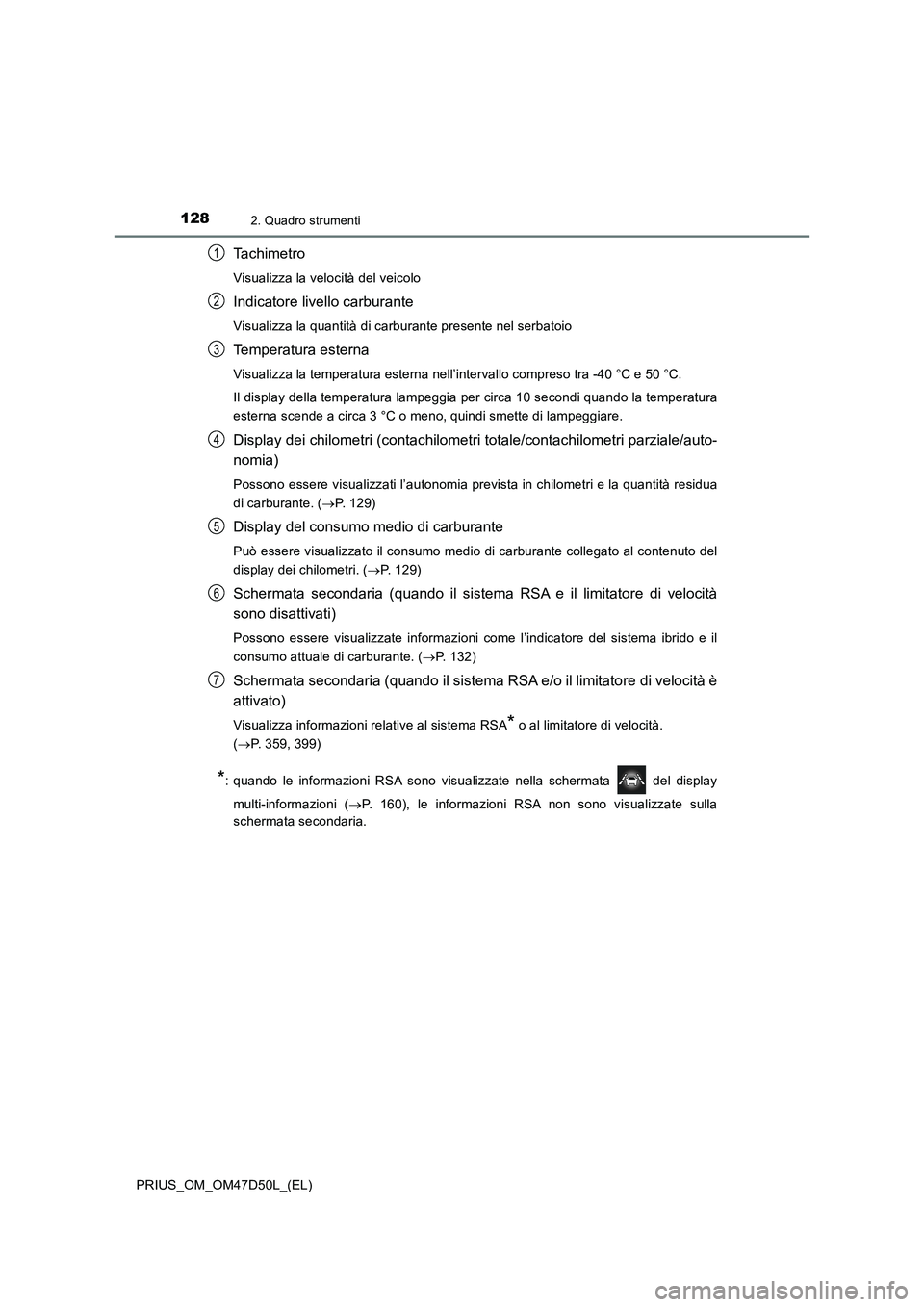 TOYOTA PRIUS 2019 Manuale duso (in Italian) 1282. Quadro strumenti
PRIUS_OM_OM47D50L_(EL)
Ta c h i m e t r o
Visualizza la velocità del veicolo
Indicatore livello carburante
Visualizza la quantità di carburante presente nel serbatoio
Temperat TOYOTA PRIUS 2019 Manuale duso (in Italian) 1282. Quadro strumenti
PRIUS_OM_OM47D50L_(EL)
Ta c h i m e t r o
Visualizza la velocità del veicolo
Indicatore livello carburante
Visualizza la quantità di carburante presente nel serbatoio
Temperat