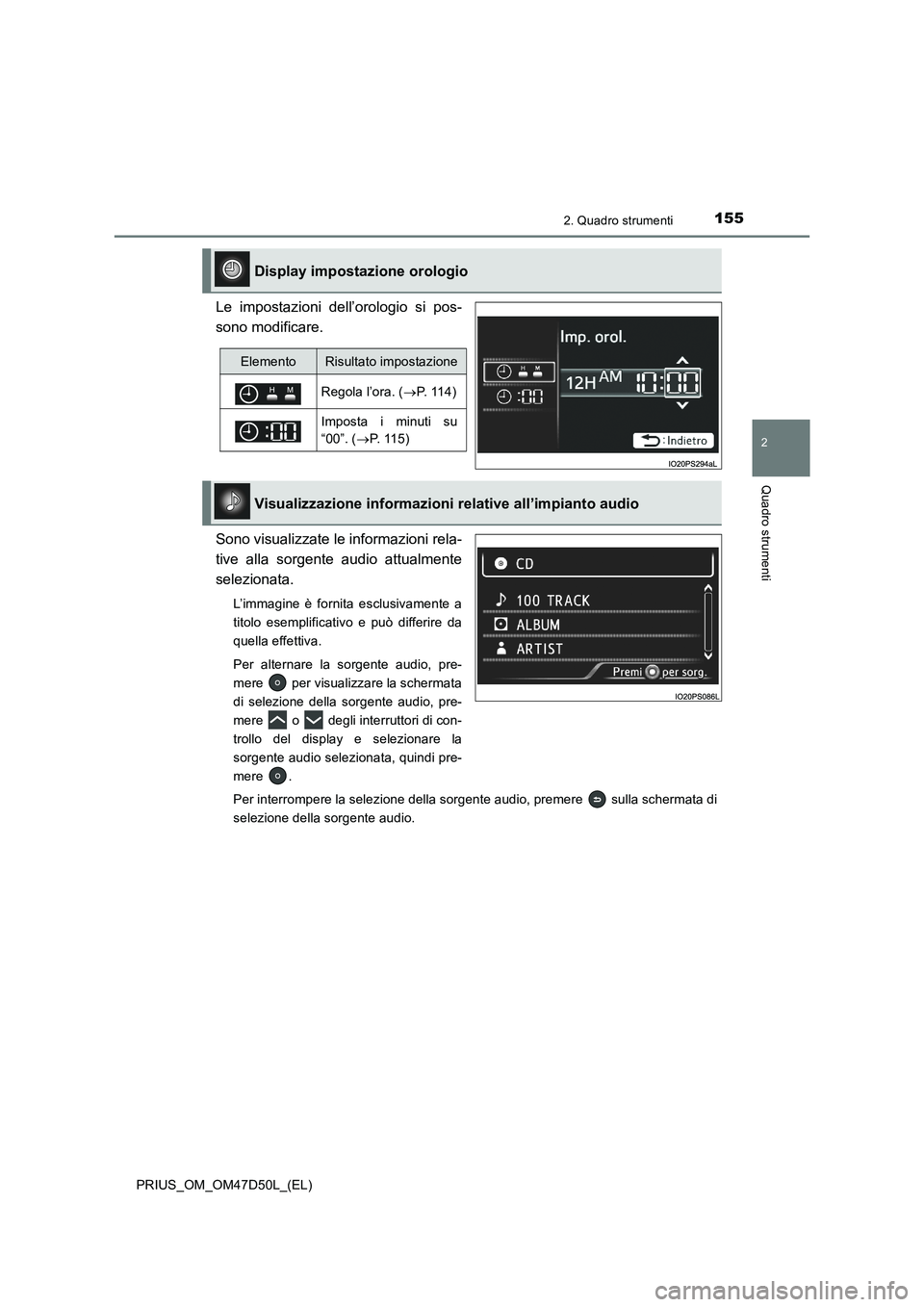 TOYOTA PRIUS 2019  Manuale duso (in Italian) 1552. Quadro strumenti
2
Quadro strumenti
PRIUS_OM_OM47D50L_(EL)
Le impostazioni dell’orologio si pos-
sono modificare.
Sono visualizzate le informazioni rela-
tive alla sorgente audio attualmente
s