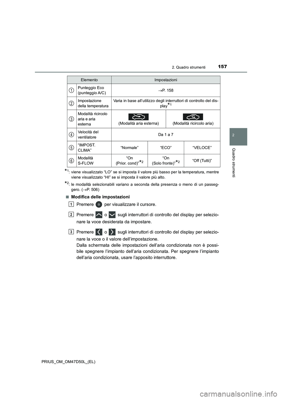 TOYOTA PRIUS 2019  Manuale duso (in Italian) 1572. Quadro strumenti
2
Quadro strumenti
PRIUS_OM_OM47D50L_(EL)
*1: viene visualizzato “LO” se si imposta il valore più basso per la temperatura, mentre
viene visualizzato “HI” se si imposta