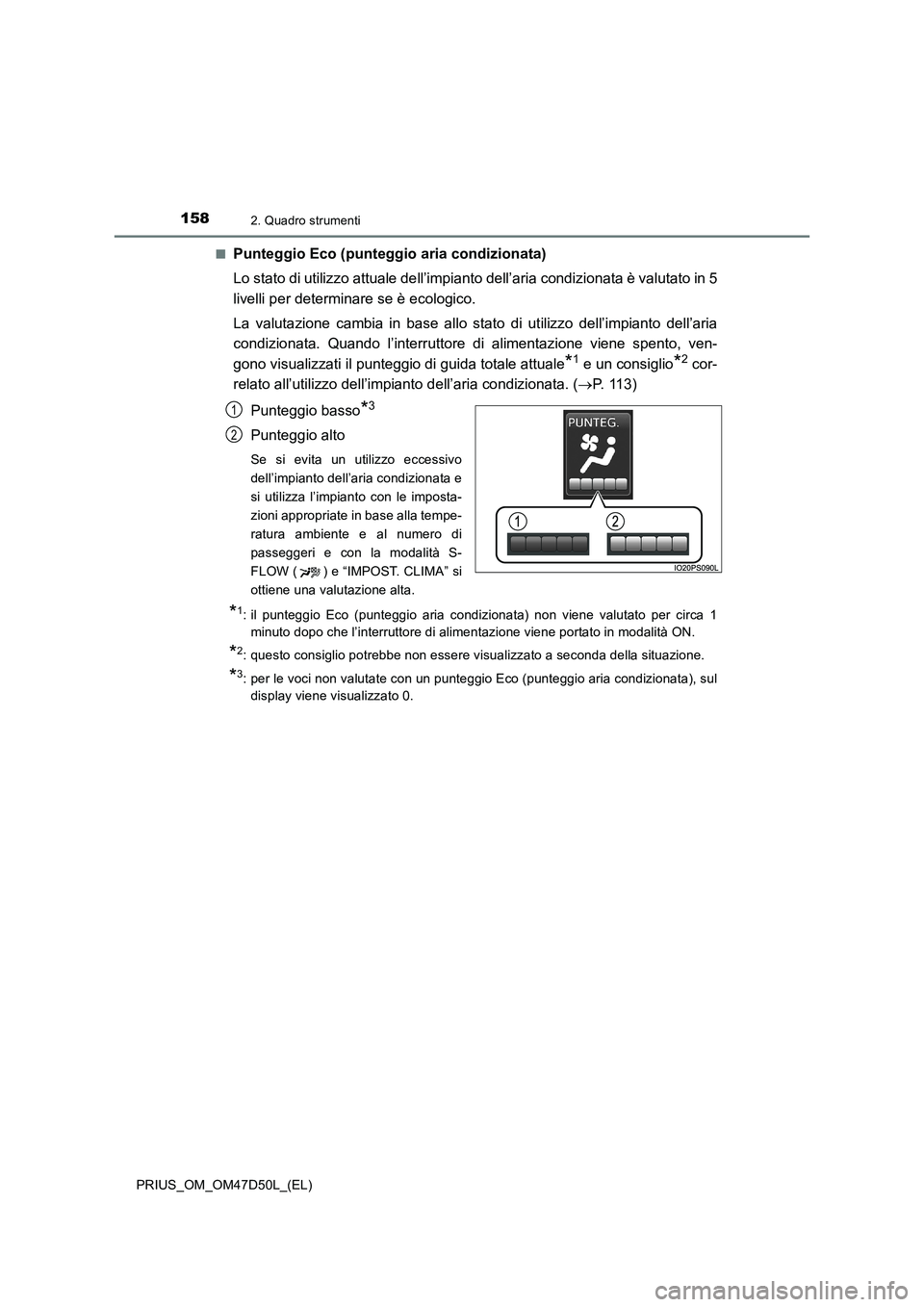TOYOTA PRIUS 2019  Manuale duso (in Italian) 1582. Quadro strumenti
PRIUS_OM_OM47D50L_(EL)■
Punteggio Eco (punteggio aria condizionata)
Lo stato di utilizzo attuale dell’impianto dell’aria condizionata è valutato in 5
livelli per determin