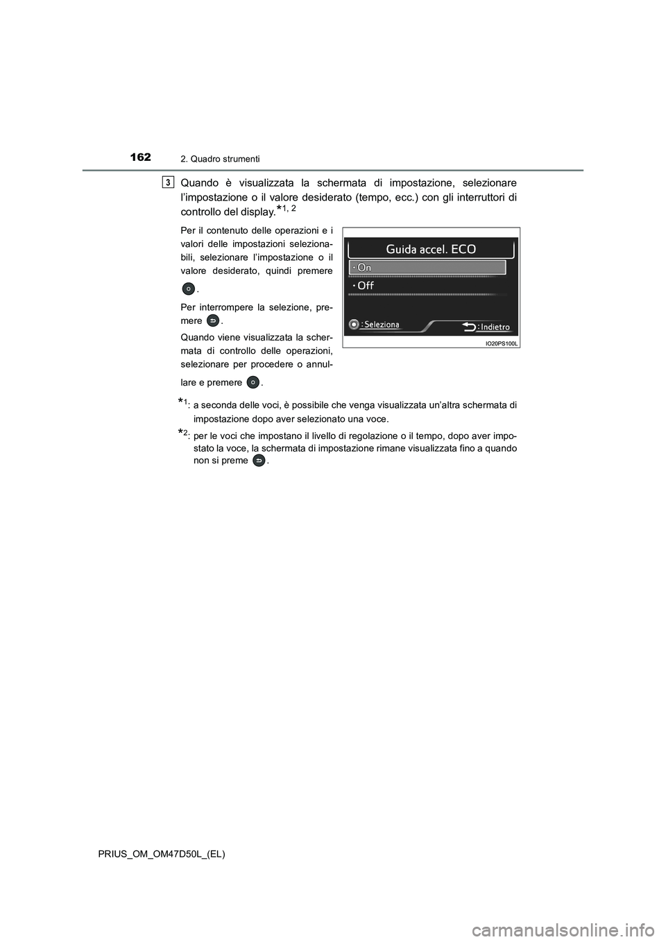 TOYOTA PRIUS 2019  Manuale duso (in Italian) 1622. Quadro strumenti
PRIUS_OM_OM47D50L_(EL)
Quando è visualizzata la schermata di impostazione, selezionare
l’impostazione o il valore desiderato (tempo, ecc.) con gli interruttori di
controllo d
