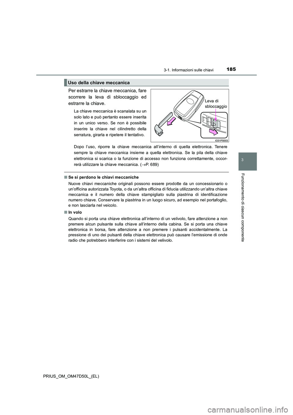 TOYOTA PRIUS 2019  Manuale duso (in Italian) 1853-1. Informazioni sulle chiavi
3
Funzionamento di ciascun componente
PRIUS_OM_OM47D50L_(EL)
Per estrarre la chiave meccanica, fare 
scorrere la leva di sbloccaggio ed
estrarre la chiave. 
La chiave