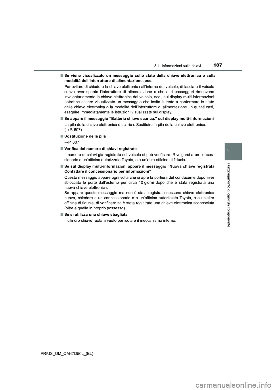 TOYOTA PRIUS 2019  Manuale duso (in Italian) 1873-1. Informazioni sulle chiavi
3
Funzionamento di ciascun componente
PRIUS_OM_OM47D50L_(EL)■Se viene visualizzato un messaggio sullo stato della chiave elettronica o sulla
modalità dell’interr