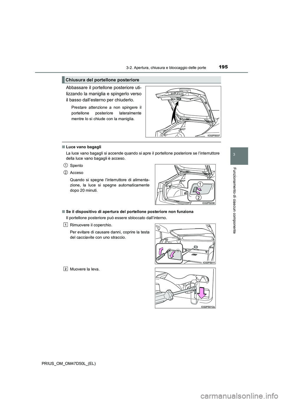 TOYOTA PRIUS 2019  Manuale duso (in Italian) 1953-2. Apertura, chiusura e bloccaggio delle porte
3
Funzionamento di ciascun componente
PRIUS_OM_OM47D50L_(EL)
Abbassare il portellone posteriore uti-
lizzando la maniglia e spingerlo verso
il basso