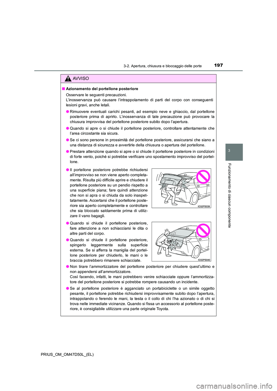 TOYOTA PRIUS 2019  Manuale duso (in Italian) 1973-2. Apertura, chiusura e bloccaggio delle porte
3
Funzionamento di ciascun componente
PRIUS_OM_OM47D50L_(EL)
AVVISO
■Azionamento del portellone posteriore 
Osservare le seguenti precauzioni.  
L