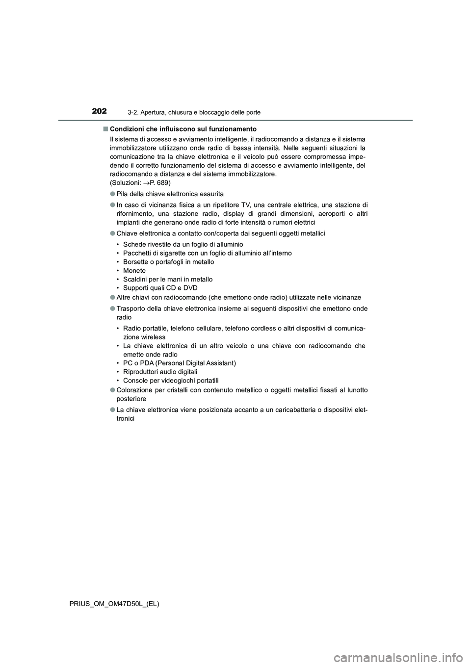 TOYOTA PRIUS 2019  Manuale duso (in Italian) 2023-2. Apertura, chiusura e bloccaggio delle porte
PRIUS_OM_OM47D50L_(EL)■Condizioni che influiscono sul funzionamento
Il sistema di accesso e avviamento intelligente, il radiocomando a distanza e 
