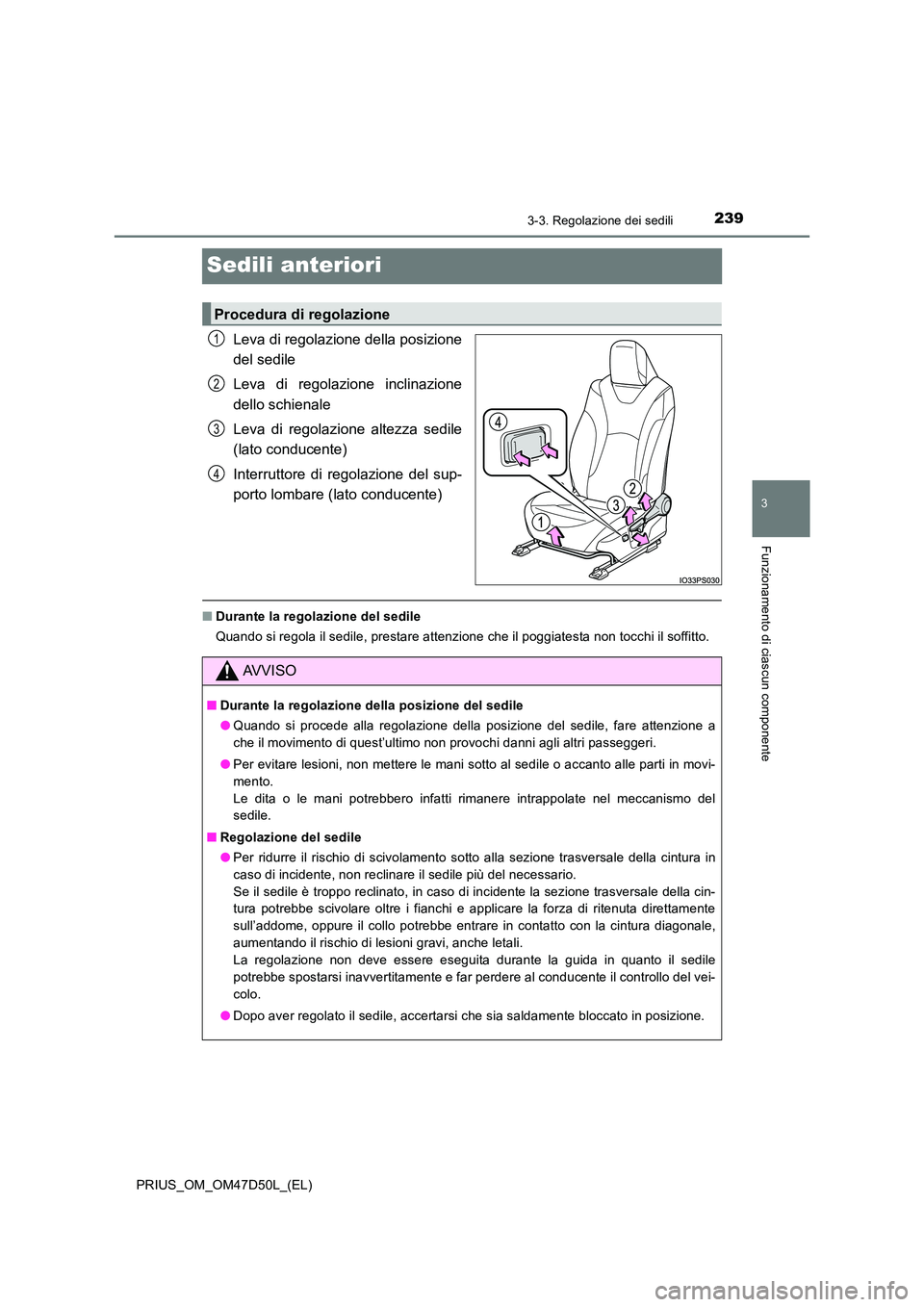 TOYOTA PRIUS 2019  Manuale duso (in Italian) 239
3
3-3. Regolazione dei sedili
Funzionamento di ciascun componente
PRIUS_OM_OM47D50L_(EL)
Sedili anteriori
Leva di regolazione della posizione 
del sedile 
Leva di regolazione inclinazione 
dello s