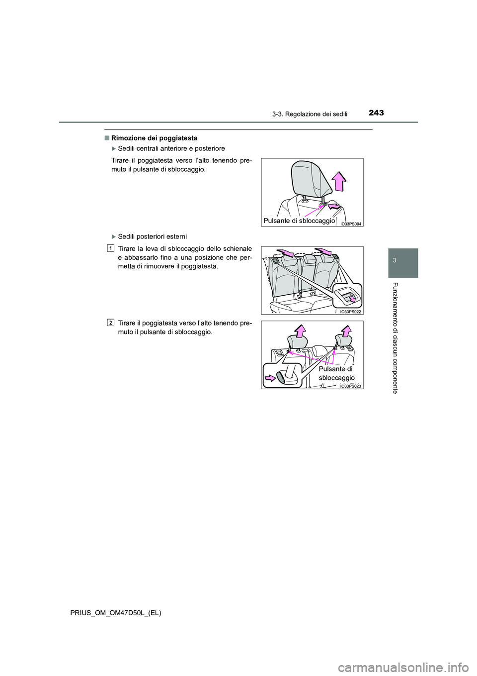 TOYOTA PRIUS 2019  Manuale duso (in Italian) 2433-3. Regolazione dei sedili
3
Funzionamento di ciascun componente
PRIUS_OM_OM47D50L_(EL)
■Rimozione dei poggiatesta
Sedili centrali anteriore e posteriore
Sedili posteriori esterni 
Tirare 