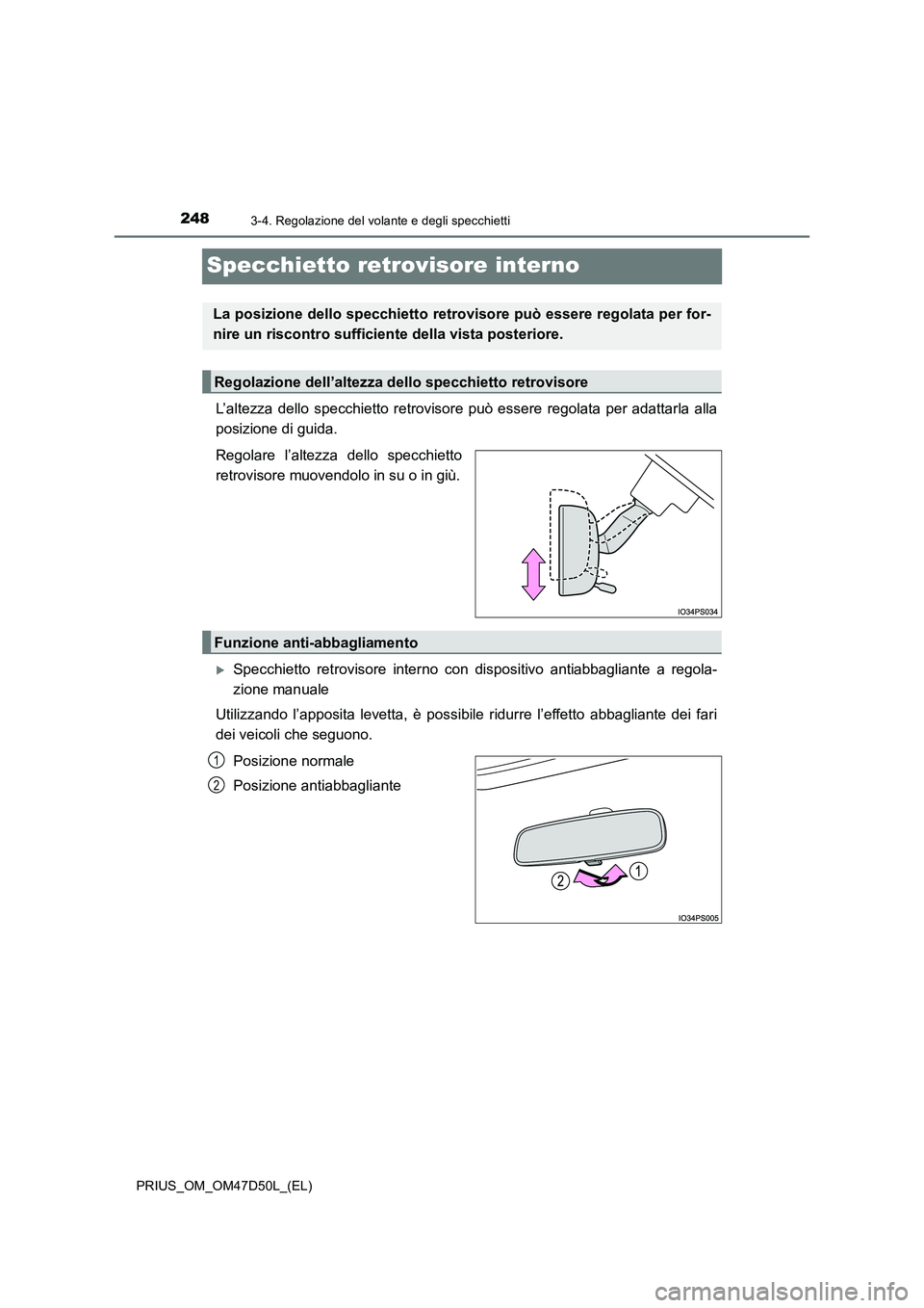 TOYOTA PRIUS 2019  Manuale duso (in Italian) 2483-4. Regolazione del volante e degli specchietti
PRIUS_OM_OM47D50L_(EL)
Specchietto retrovisore interno
L’altezza dello specchietto retrovisore può essere regolata per adattarla alla
posizione d