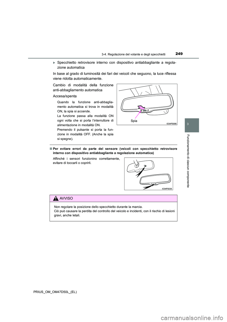 TOYOTA PRIUS 2019  Manuale duso (in Italian) 2493-4. Regolazione del volante e degli specchietti
3
Funzionamento di ciascun componente
PRIUS_OM_OM47D50L_(EL)
Specchietto retrovisore interno con dispositivo antiabbagliante a regola- 
zione aut