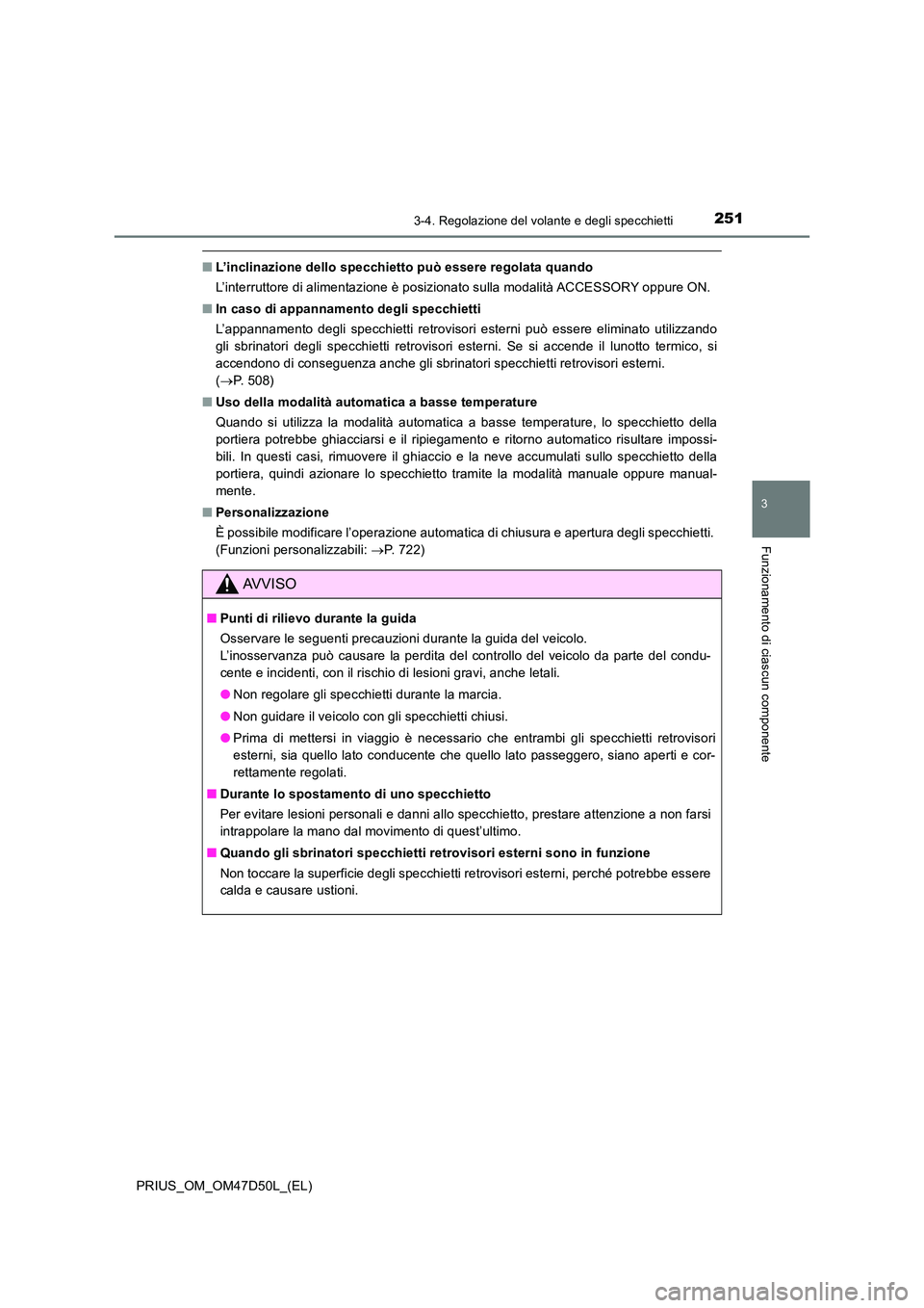 TOYOTA PRIUS 2019  Manuale duso (in Italian) 2513-4. Regolazione del volante e degli specchietti
3
Funzionamento di ciascun componente
PRIUS_OM_OM47D50L_(EL)
■L’inclinazione dello specchietto può essere regolata quando 
L’interruttore di 