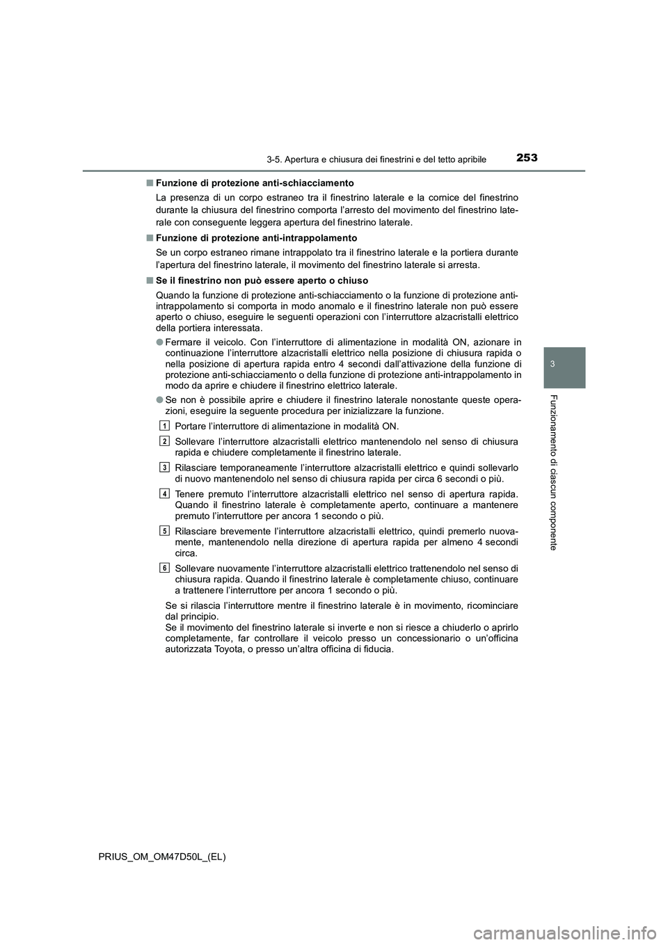 TOYOTA PRIUS 2019  Manuale duso (in Italian) 2533-5. Apertura e chiusura dei finestrini e del tetto apribile
3
Funzionamento di ciascun componente
PRIUS_OM_OM47D50L_(EL)■Funzione di protezione anti-schiacciamento
La presenza di un corpo estran