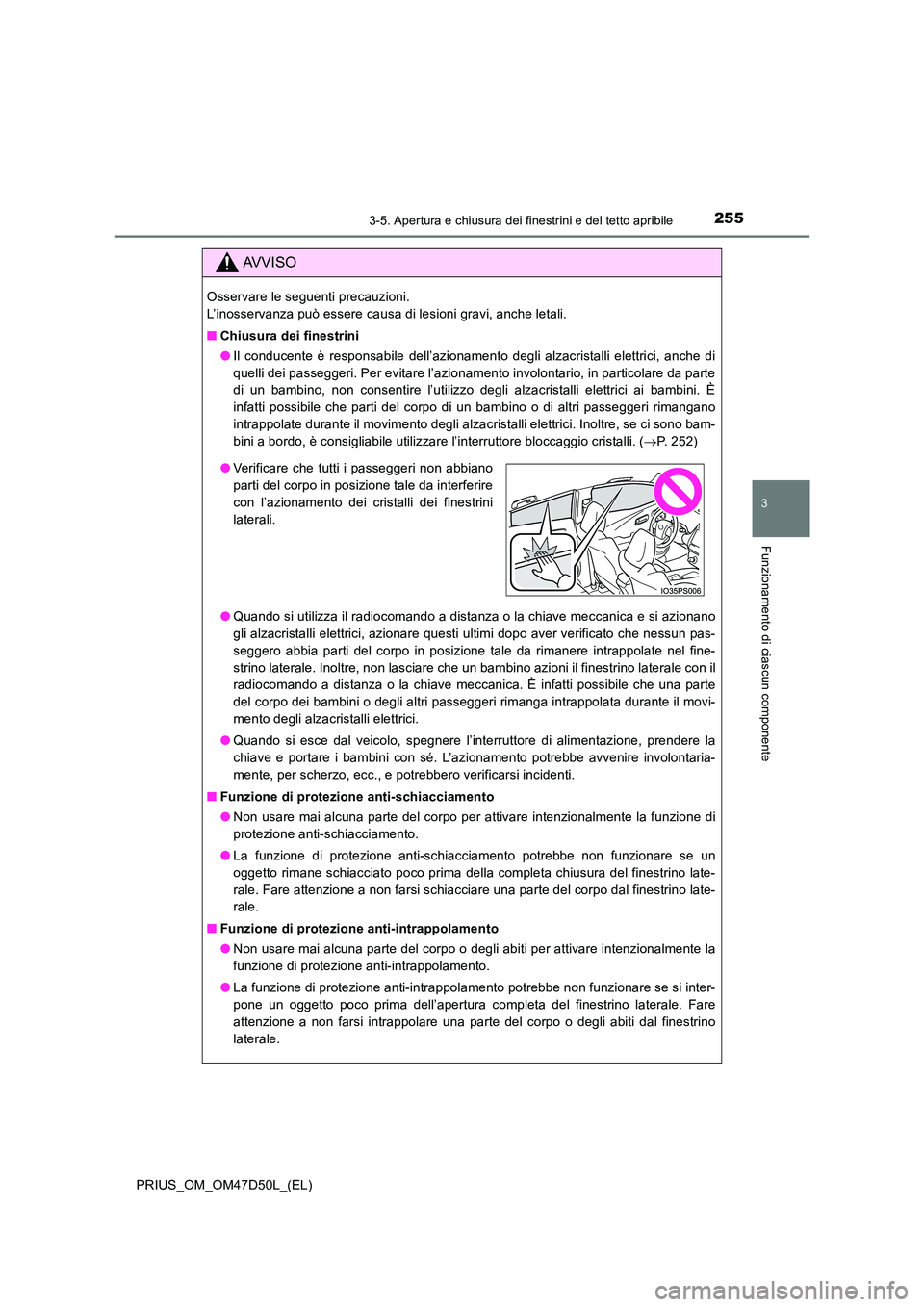 TOYOTA PRIUS 2019  Manuale duso (in Italian) 2553-5. Apertura e chiusura dei finestrini e del tetto apribile
3
Funzionamento di ciascun componente
PRIUS_OM_OM47D50L_(EL)
AVVISO
Osservare le seguenti precauzioni.  
L’inosservanza può essere ca